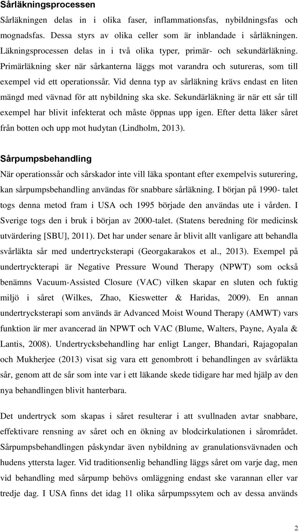 Vid denna typ av sårläkning krävs endast en liten mängd med vävnad för att nybildning ska ske. Sekundärläkning är när ett sår till exempel har blivit infekterat och måste öppnas upp igen.