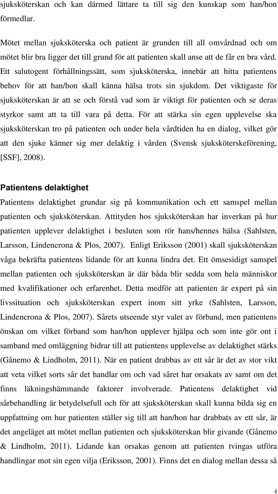 Ett salutogent förhållningssätt, som sjuksköterska, innebär att hitta patientens behov för att han/hon skall känna hälsa trots sin sjukdom.