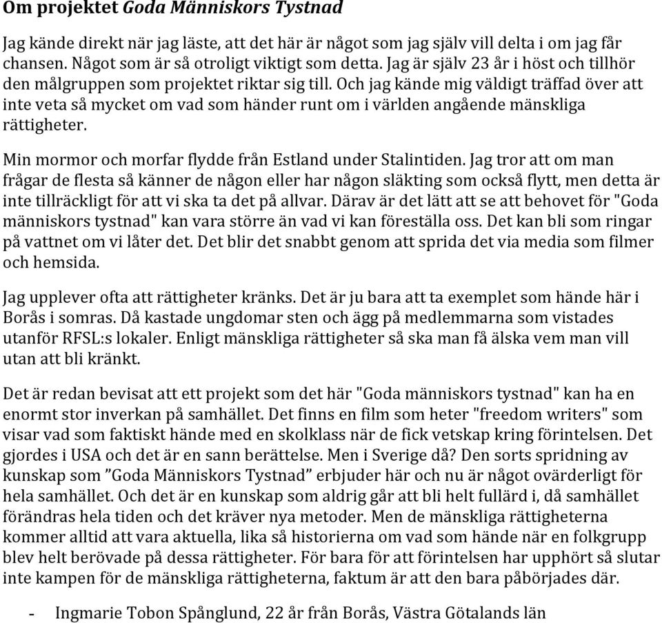 Och jag kände mig väldigt träffad över att inte veta så mycket om vad som händer runt om i världen angående mänskliga rättigheter. Min mormor och morfar flydde från Estland under Stalintiden.