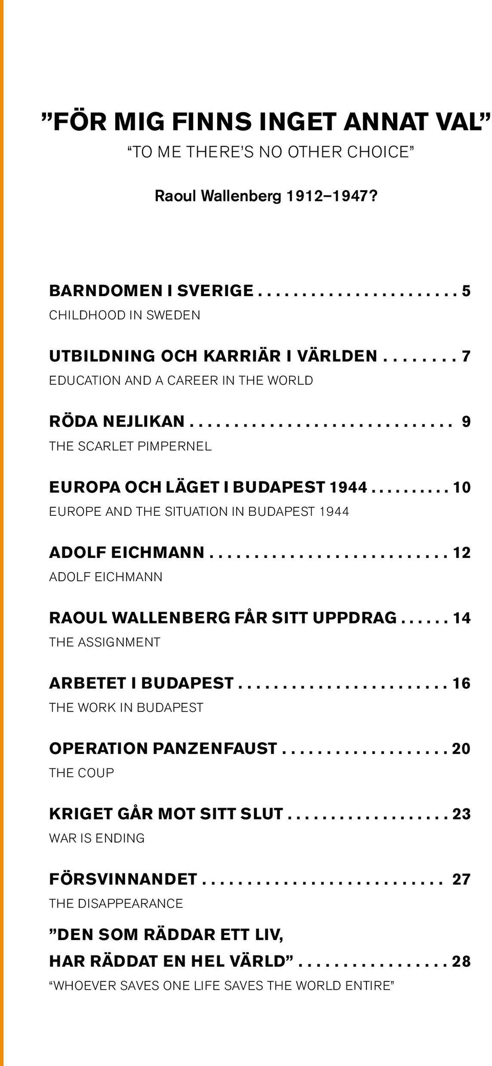 ......... 10 Europe and the situation in Budapest 1944 Adolf Eichmann........................... 12 Adolf Eichmann Raoul Wallenberg får sitt uppdrag...... 14 The assignment Arbetet i Budapest.