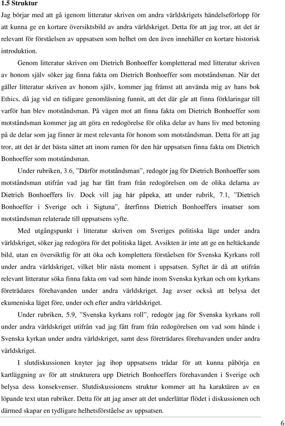 Genom litteratur skriven om Dietrich Bonhoeffer kompletterad med litteratur skriven av honom själv söker jag finna fakta om Dietrich Bonhoeffer som motståndsman.