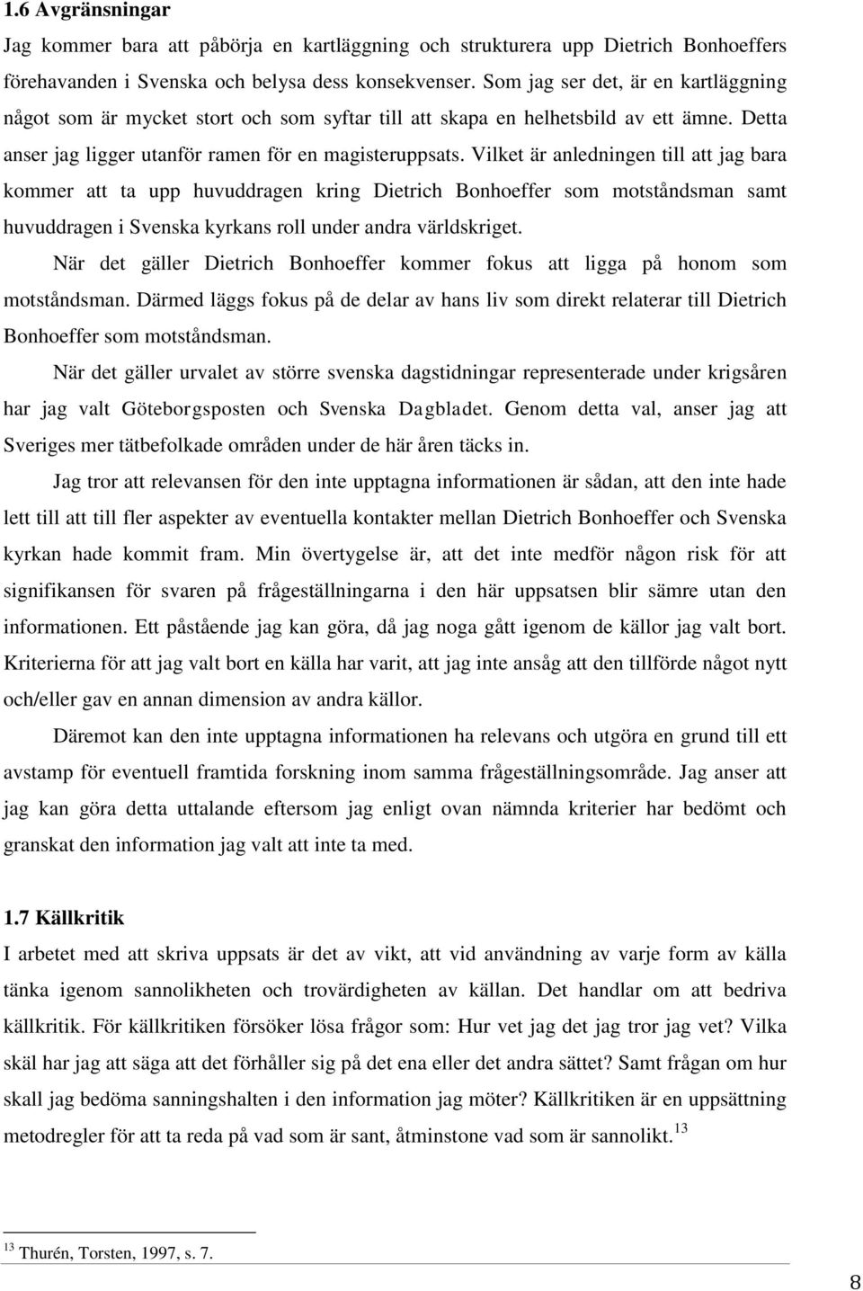 Vilket är anledningen till att jag bara kommer att ta upp huvuddragen kring Dietrich Bonhoeffer som motståndsman samt huvuddragen i Svenska kyrkans roll under andra världskriget.