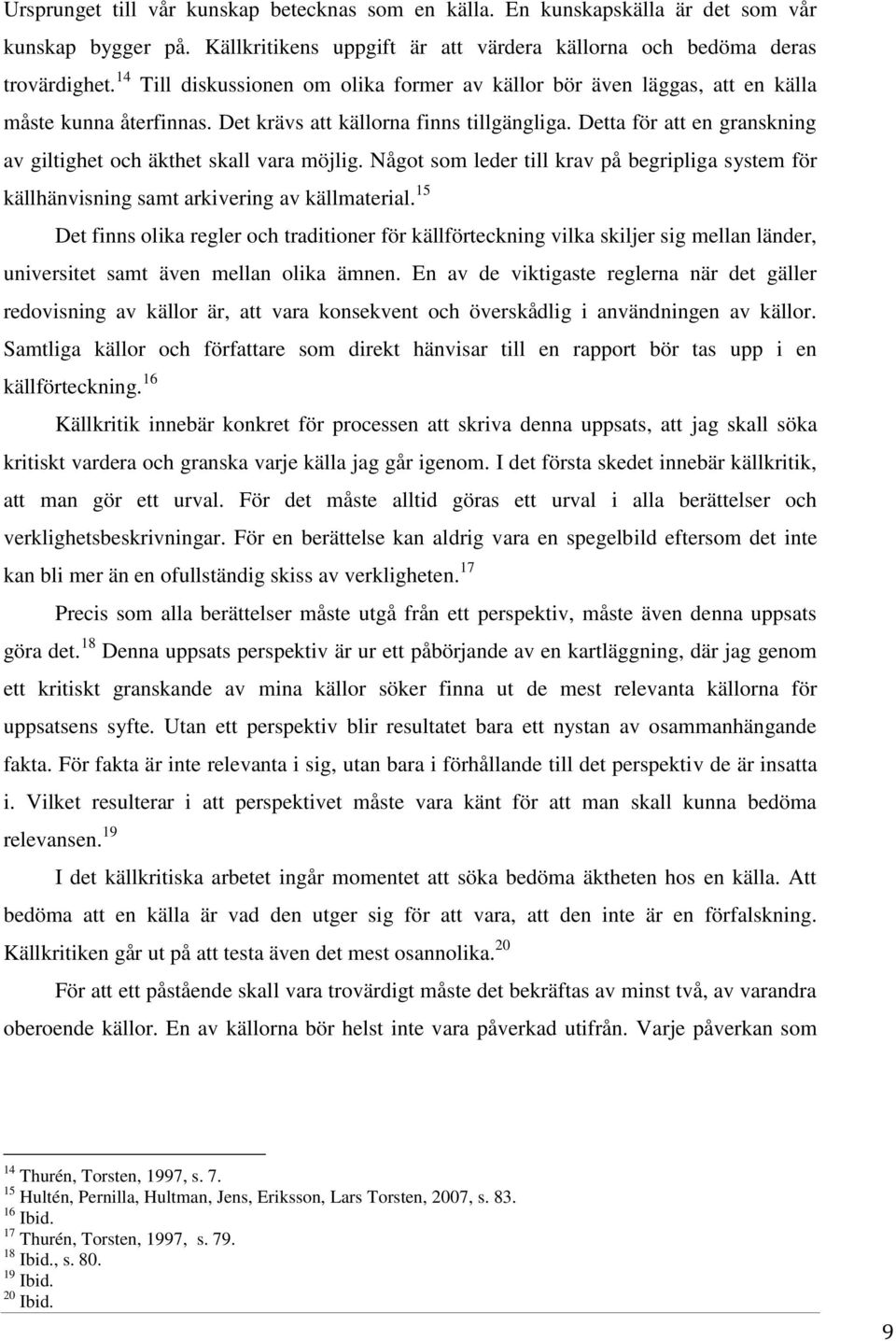 Detta för att en granskning av giltighet och äkthet skall vara möjlig. Något som leder till krav på begripliga system för källhänvisning samt arkivering av källmaterial.