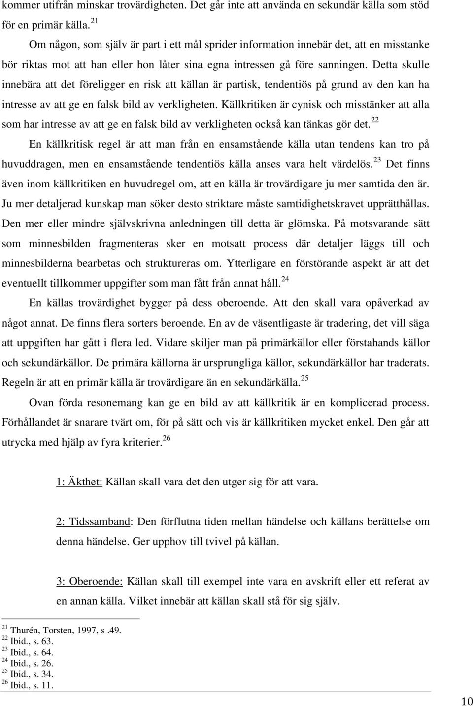 Detta skulle innebära att det föreligger en risk att källan är partisk, tendentiös på grund av den kan ha intresse av att ge en falsk bild av verkligheten.