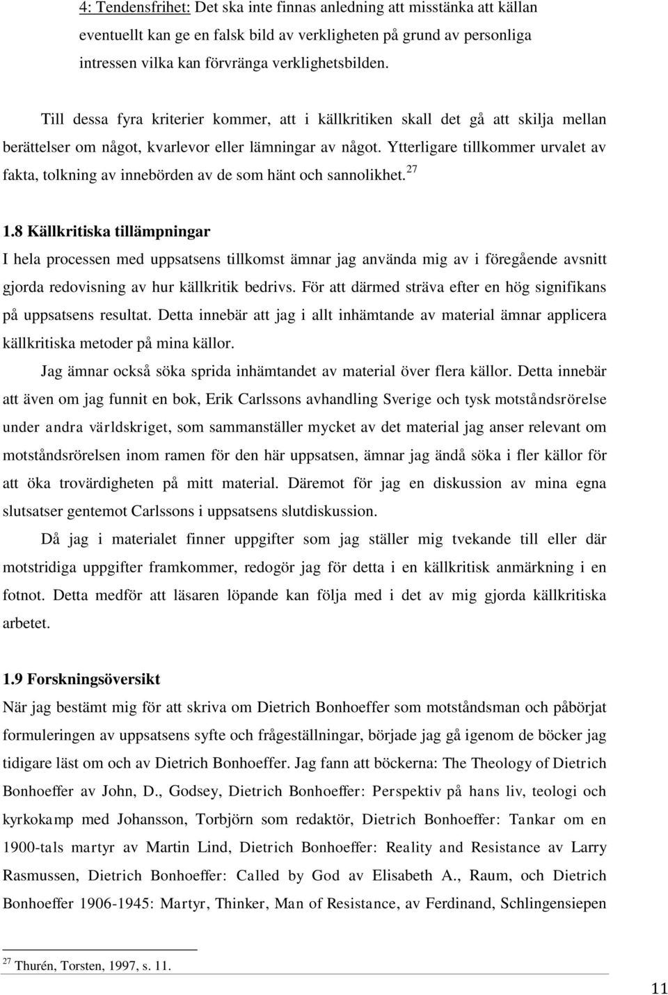 Ytterligare tillkommer urvalet av fakta, tolkning av innebörden av de som hänt och sannolikhet. 27 1.