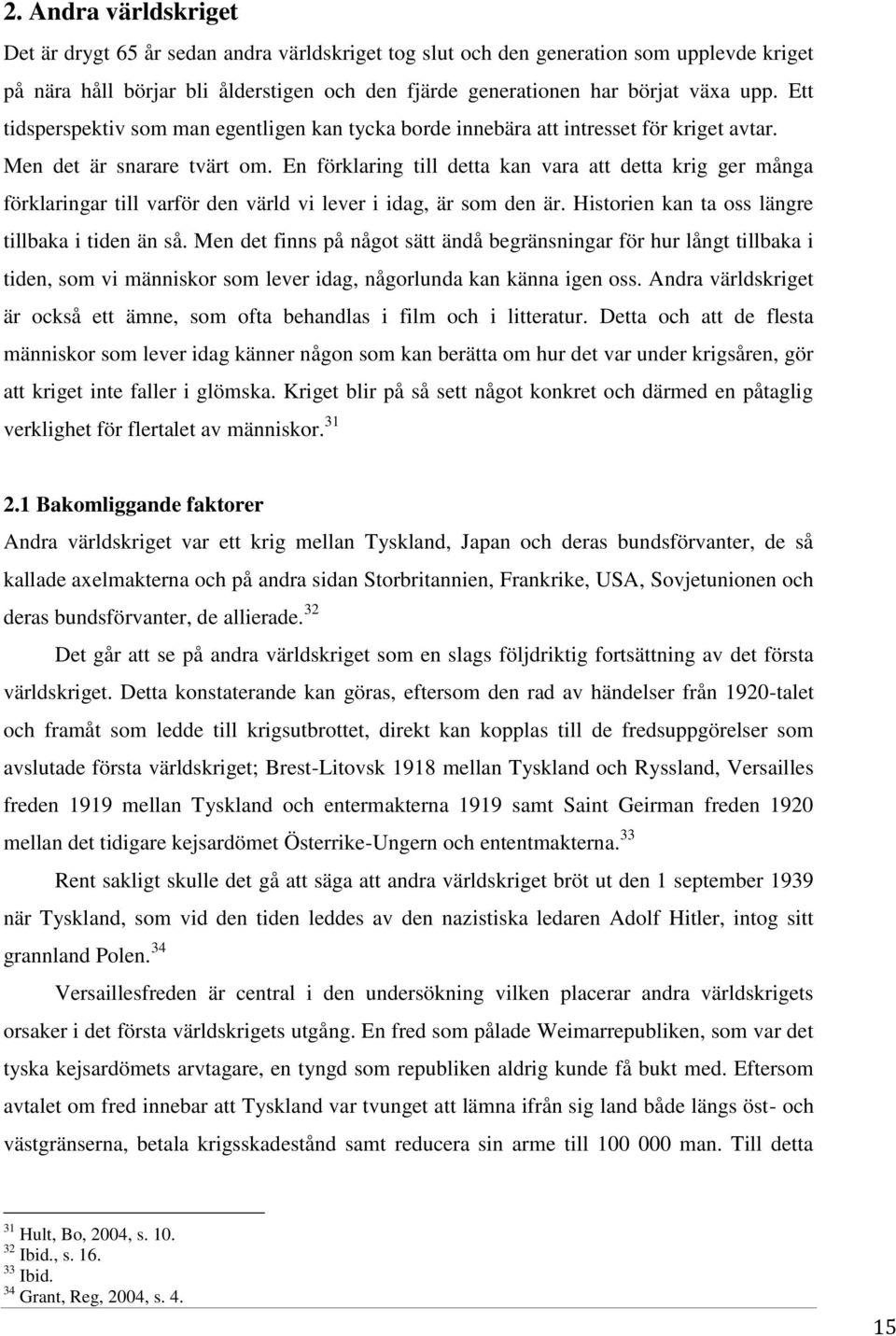 En förklaring till detta kan vara att detta krig ger många förklaringar till varför den värld vi lever i idag, är som den är. Historien kan ta oss längre tillbaka i tiden än så.