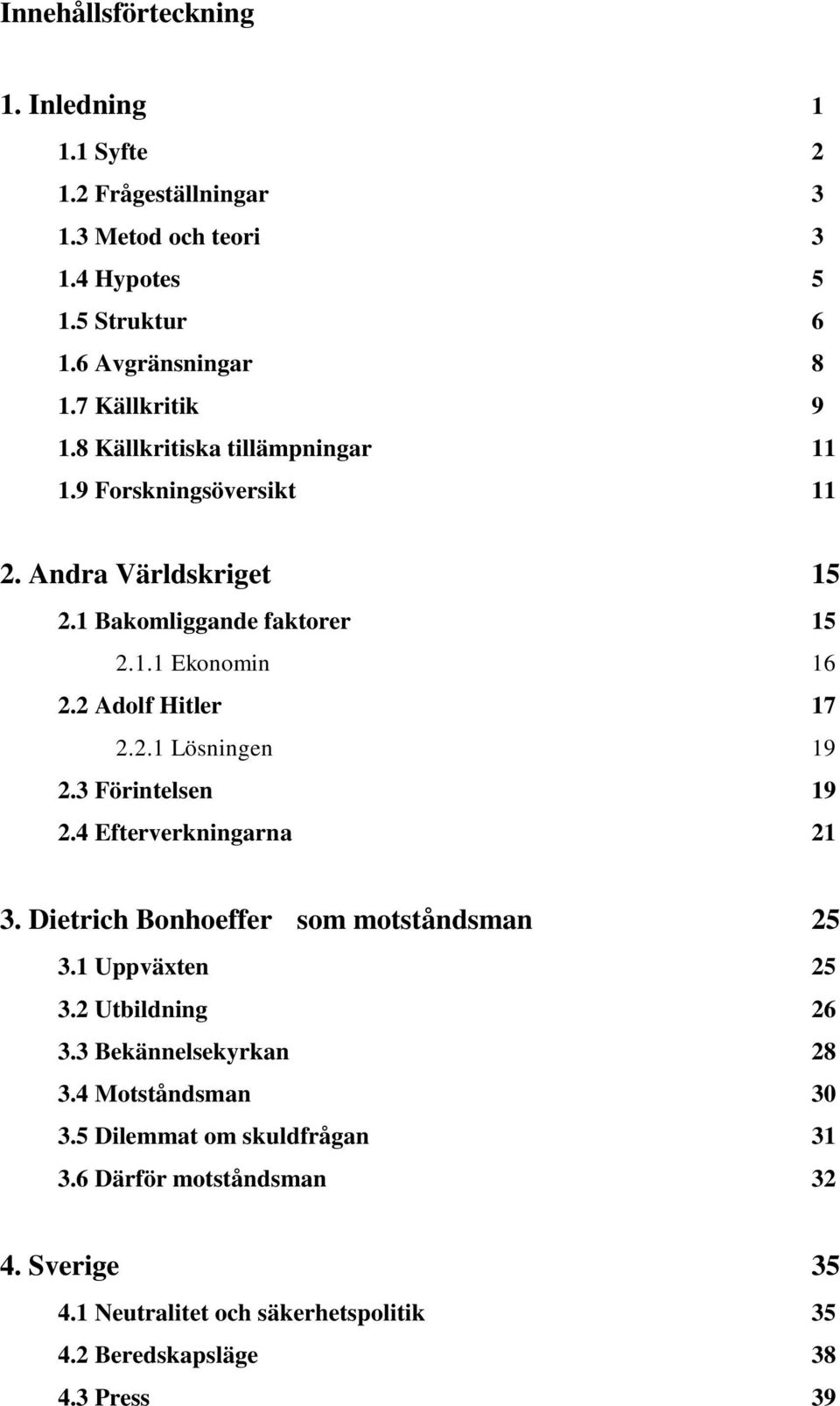 3 Förintelsen 19 2.4 Efterverkningarna 21 3. Dietrich Bonhoeffer som motståndsman 25 3.1 Uppväxten 25 3.2 Utbildning 26 3.3 Bekännelsekyrkan 28 3.