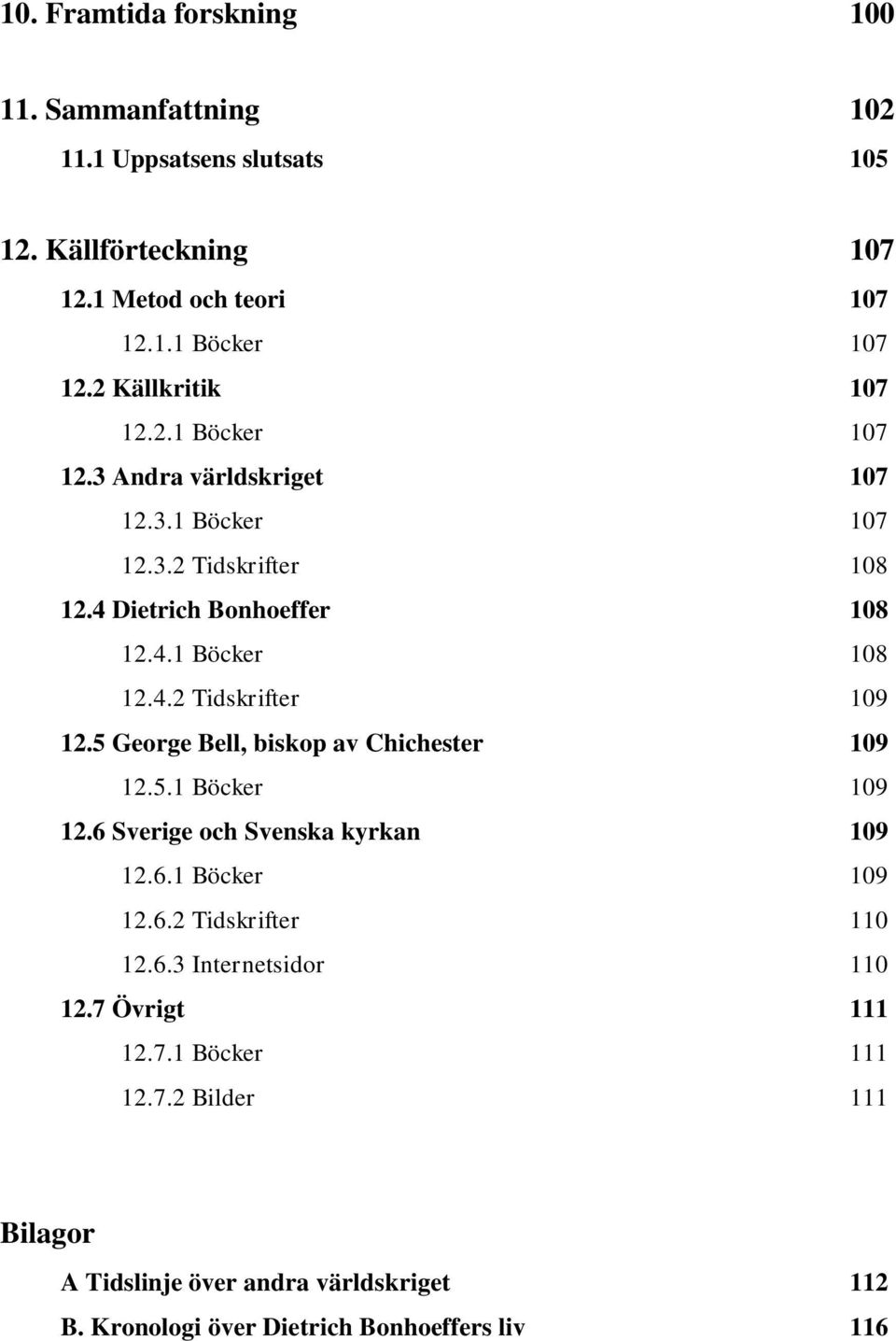 5 George Bell, biskop av Chichester 109 12.5.1 Böcker 109 12.6 Sverige och Svenska kyrkan 109 12.6.1 Böcker 109 12.6.2 Tidskrifter 110 12.6.3 Internetsidor 110 12.