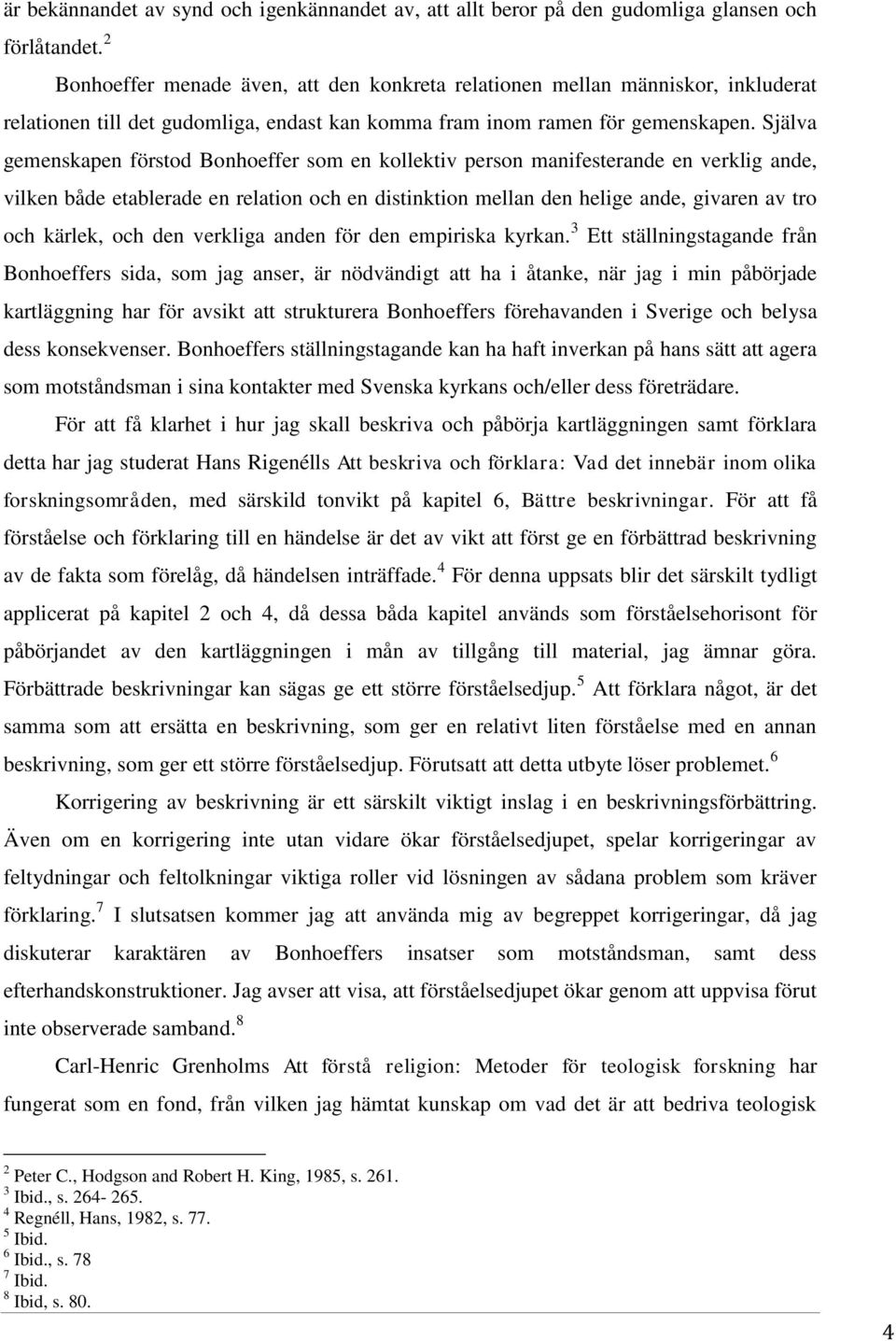 Själva gemenskapen förstod Bonhoeffer som en kollektiv person manifesterande en verklig ande, vilken både etablerade en relation och en distinktion mellan den helige ande, givaren av tro och kärlek,