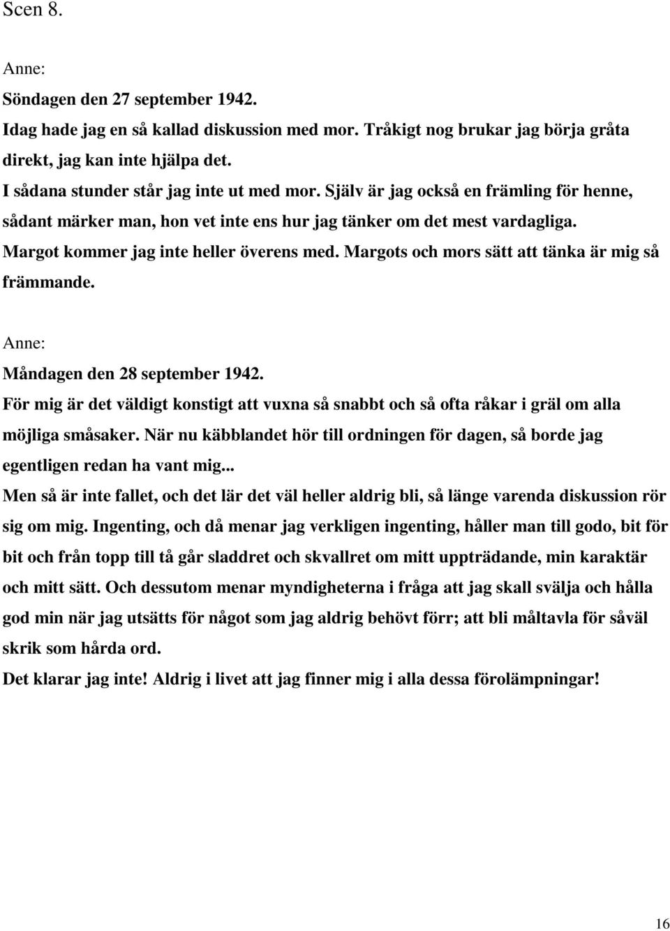 Margots och mors sätt att tänka är mig så främmande. Måndagen den 28 september 1942. För mig är det väldigt konstigt att vuxna så snabbt och så ofta råkar i gräl om alla möjliga småsaker.