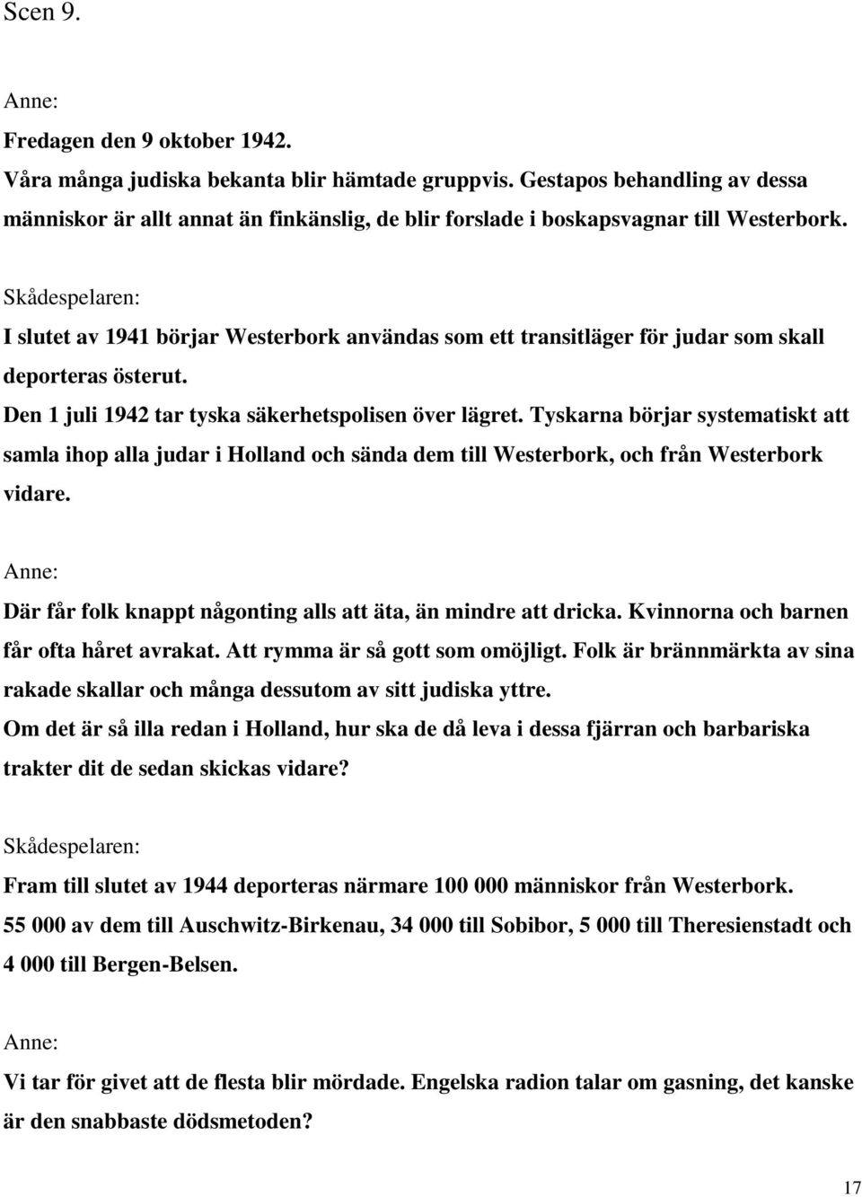 Skådespelaren: I slutet av 1941 börjar Westerbork användas som ett transitläger för judar som skall deporteras österut. Den 1 juli 1942 tar tyska säkerhetspolisen över lägret.