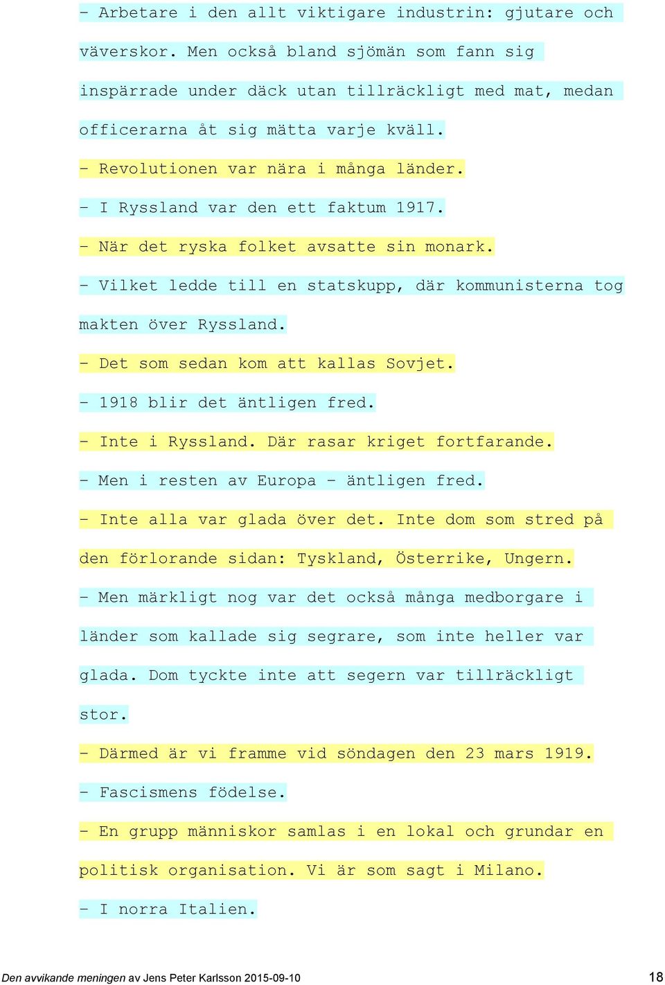 Det som sedan kom att kallas Sovjet. 1918 blir det äntligen fred. Inte i Ryssland. Där rasar kriget fortfarande. Men i resten av Europa äntligen fred. Inte alla var glada över det.