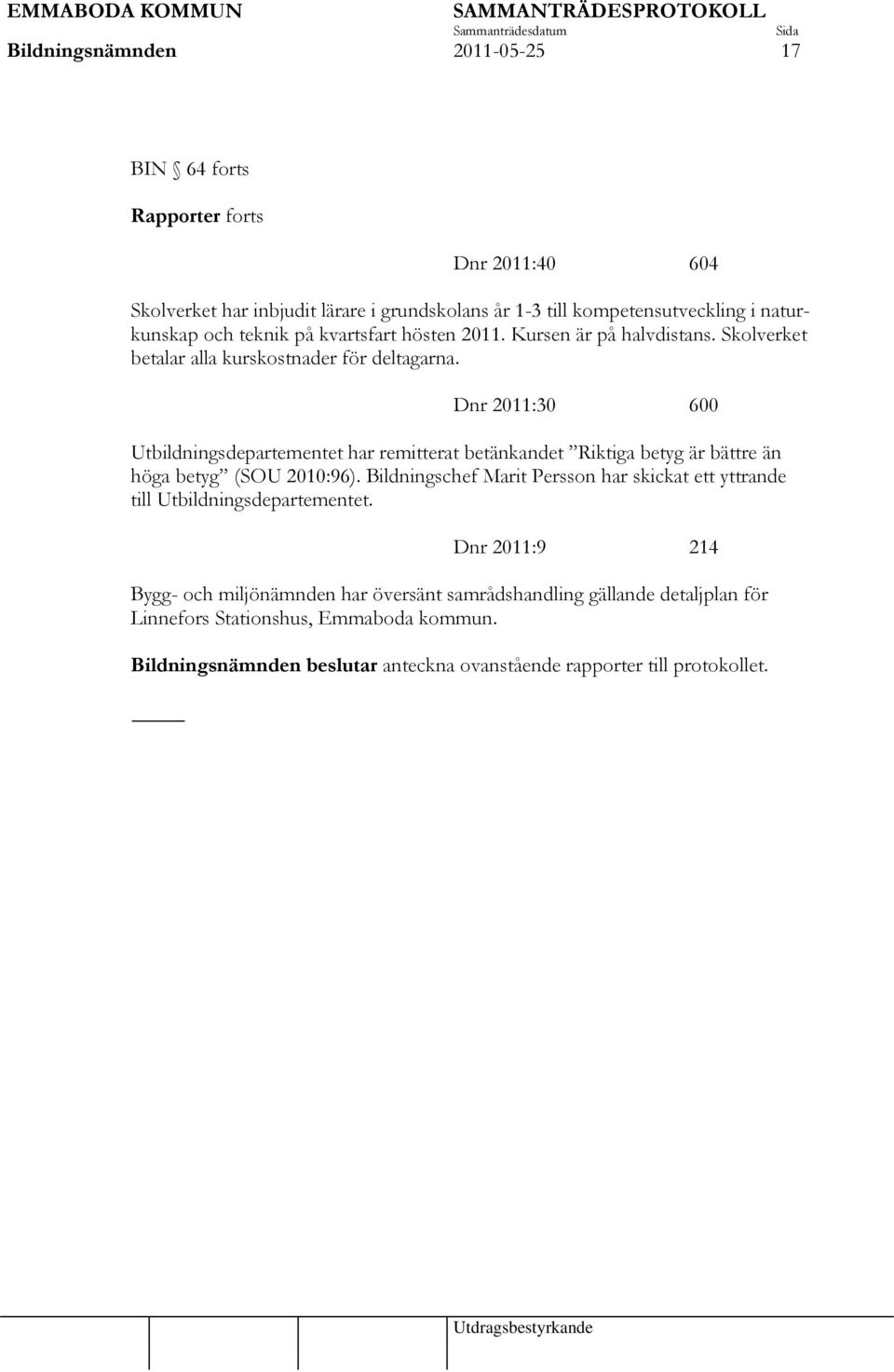 Dnr 2011:30 600 Utbildningsdepartementet har remitterat betänkandet Riktiga betyg är bättre än höga betyg (SOU 2010:96).