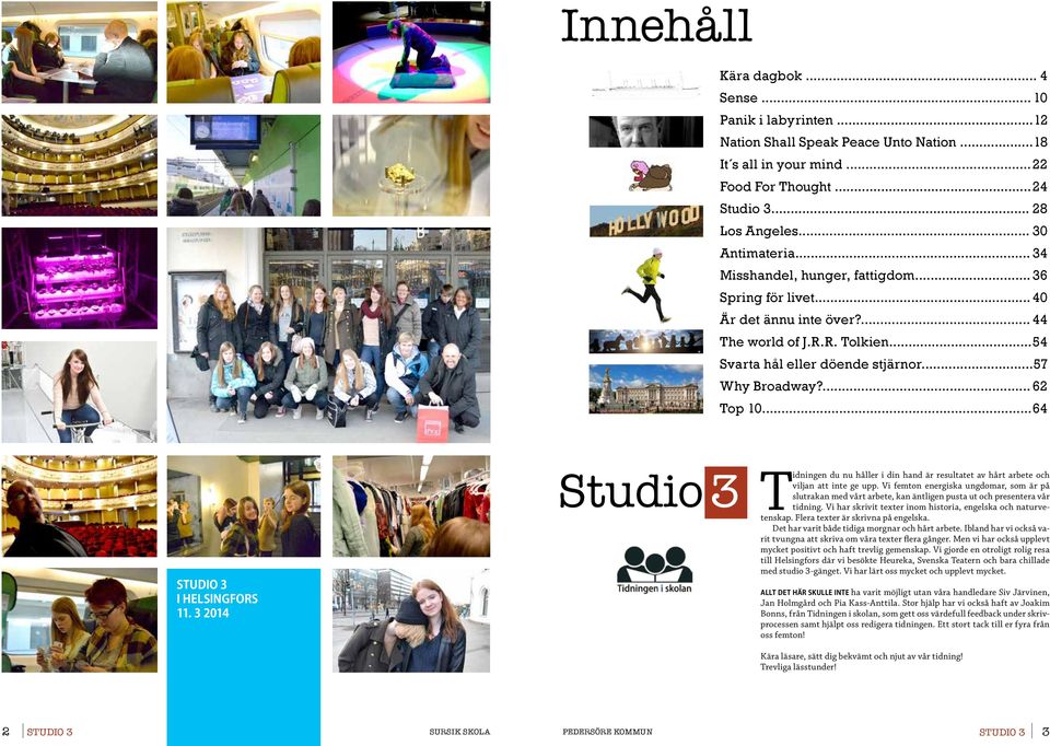 .. 64 STUDIO 3 I HELSINGFORS 11. 3 2014 Studio 3 Tidningen du nu håller i din hand är resultatet av hårt arbete och viljan att inte ge upp.