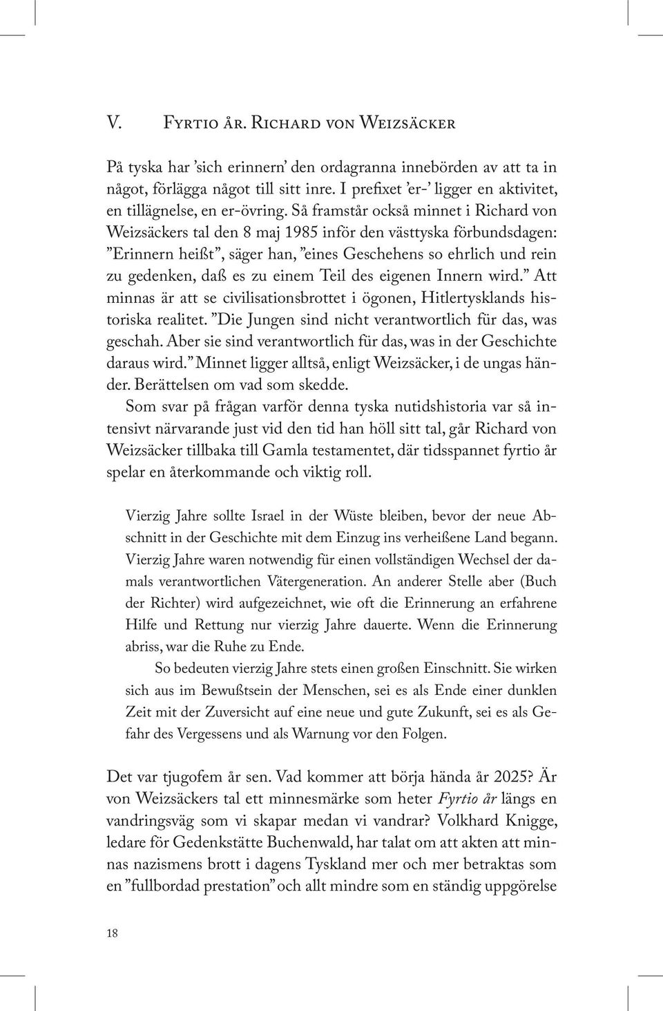 Så framstår också minnet i Richard von Weizsäckers tal den 8 maj 1985 inför den västtyska förbundsdagen: Erinnern heißt, säger han, eines Geschehens so ehrlich und rein zu gedenken, daß es zu einem