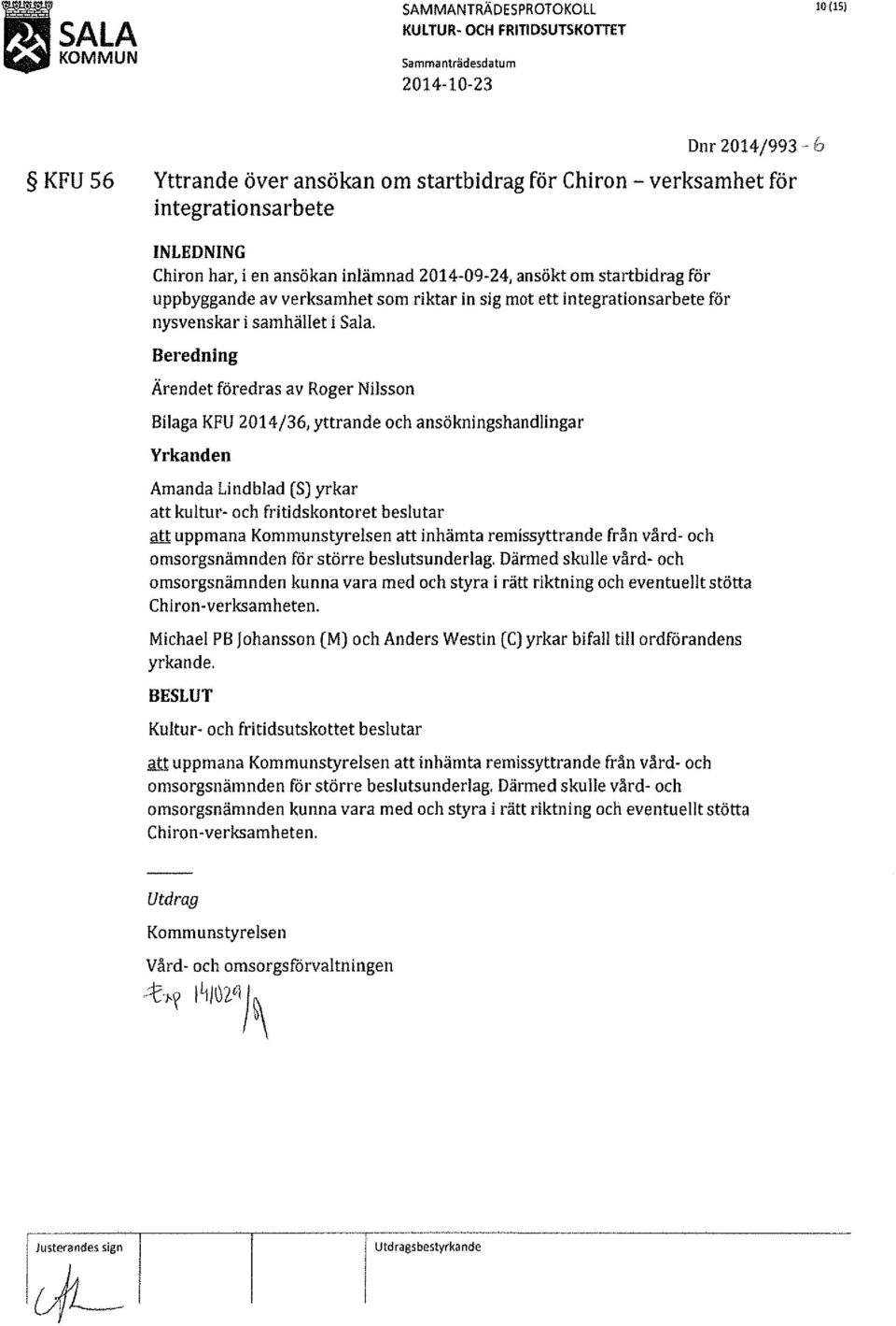 Beredning Ärendet föredras av Roger Nilsson Bilaga KFU 2014/36, yttrande och ansökningshandlingar Yrkanden Amanda Lindblad (S) yrkar att kultur- och fritidskontoret beslutar sill uppmana