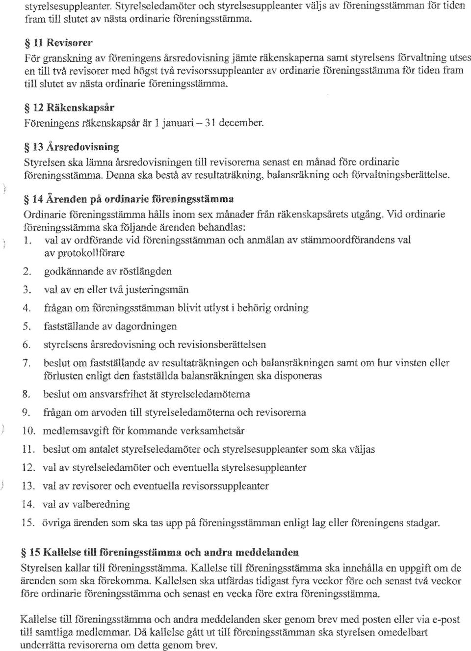 för tiden fram till slutet av nästa ordinarie föreningsstämma. 12 Räkenskapsår Föreningens räkenskapsår är 1 januari - 31 december.