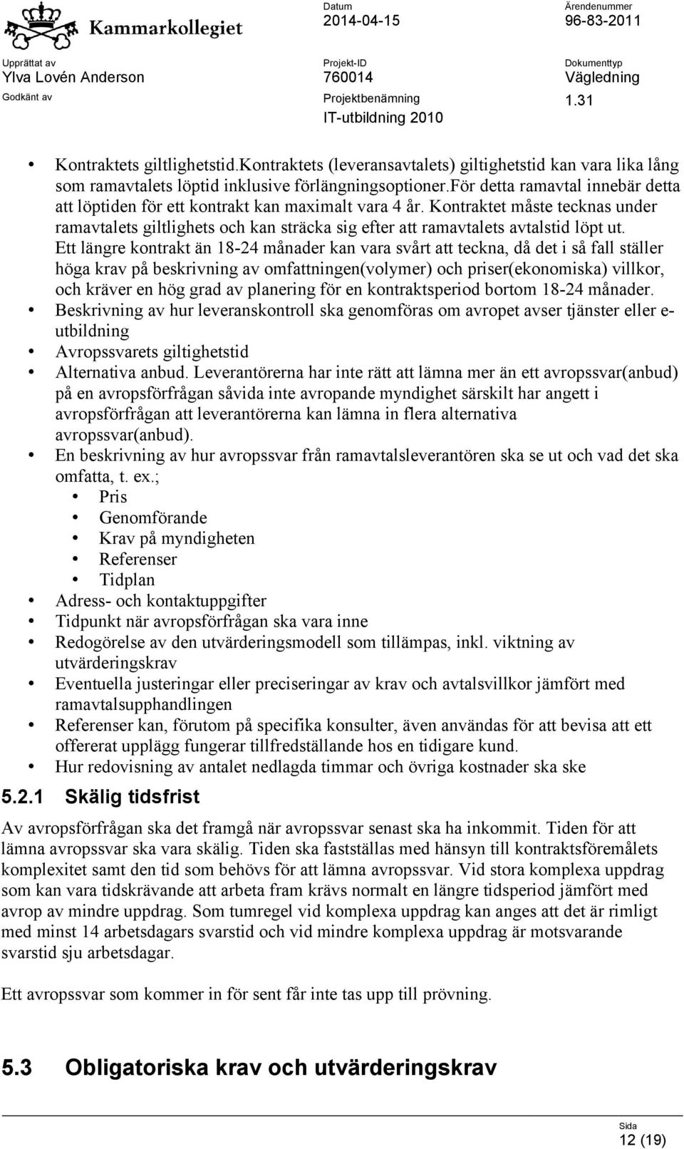 Kontraktet måste tecknas under ramavtalets giltlighets och kan sträcka sig efter att ramavtalets avtalstid löpt ut.