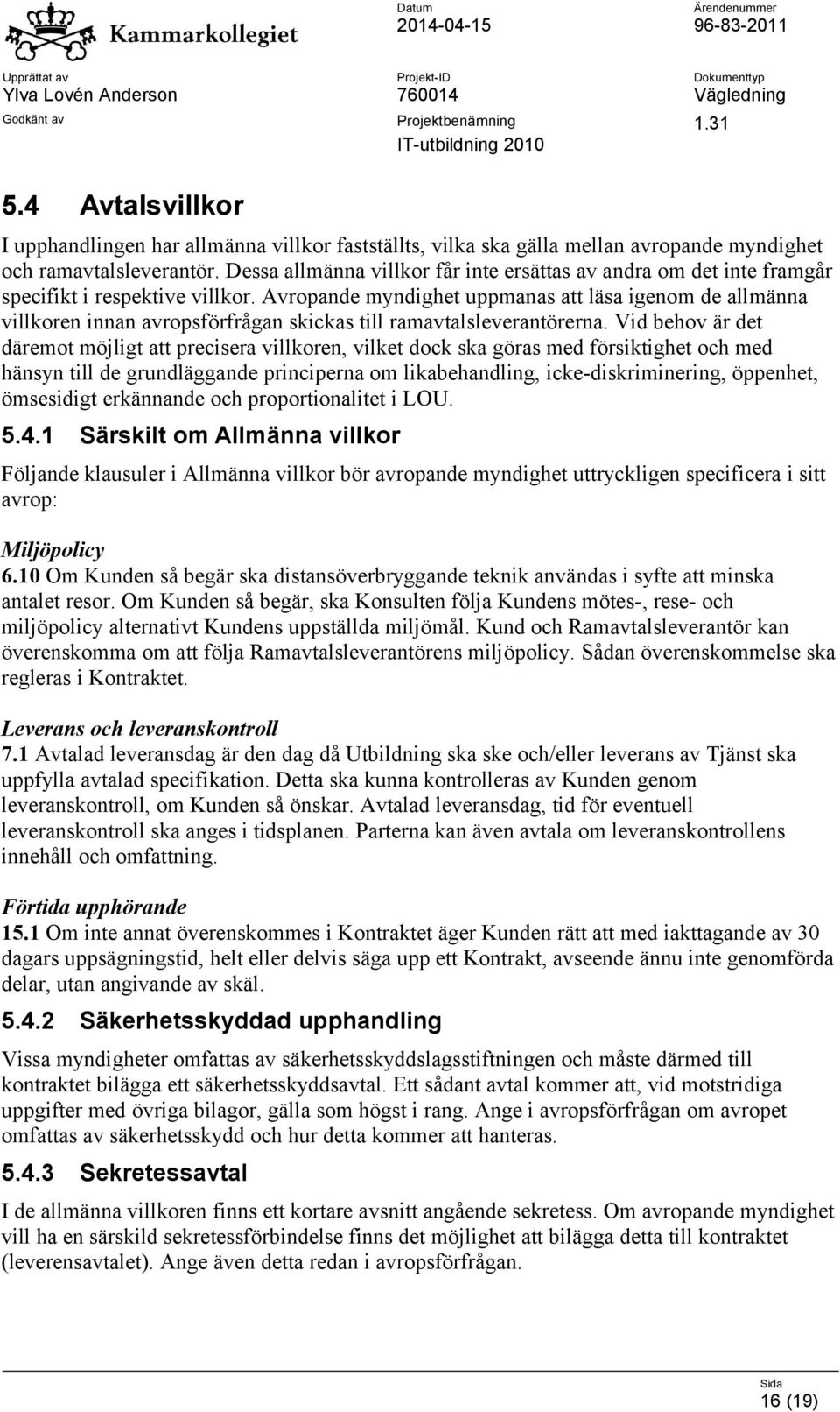 Avropande myndighet uppmanas att läsa igenom de allmänna villkoren innan avropsförfrågan skickas till ramavtalsleverantörerna.