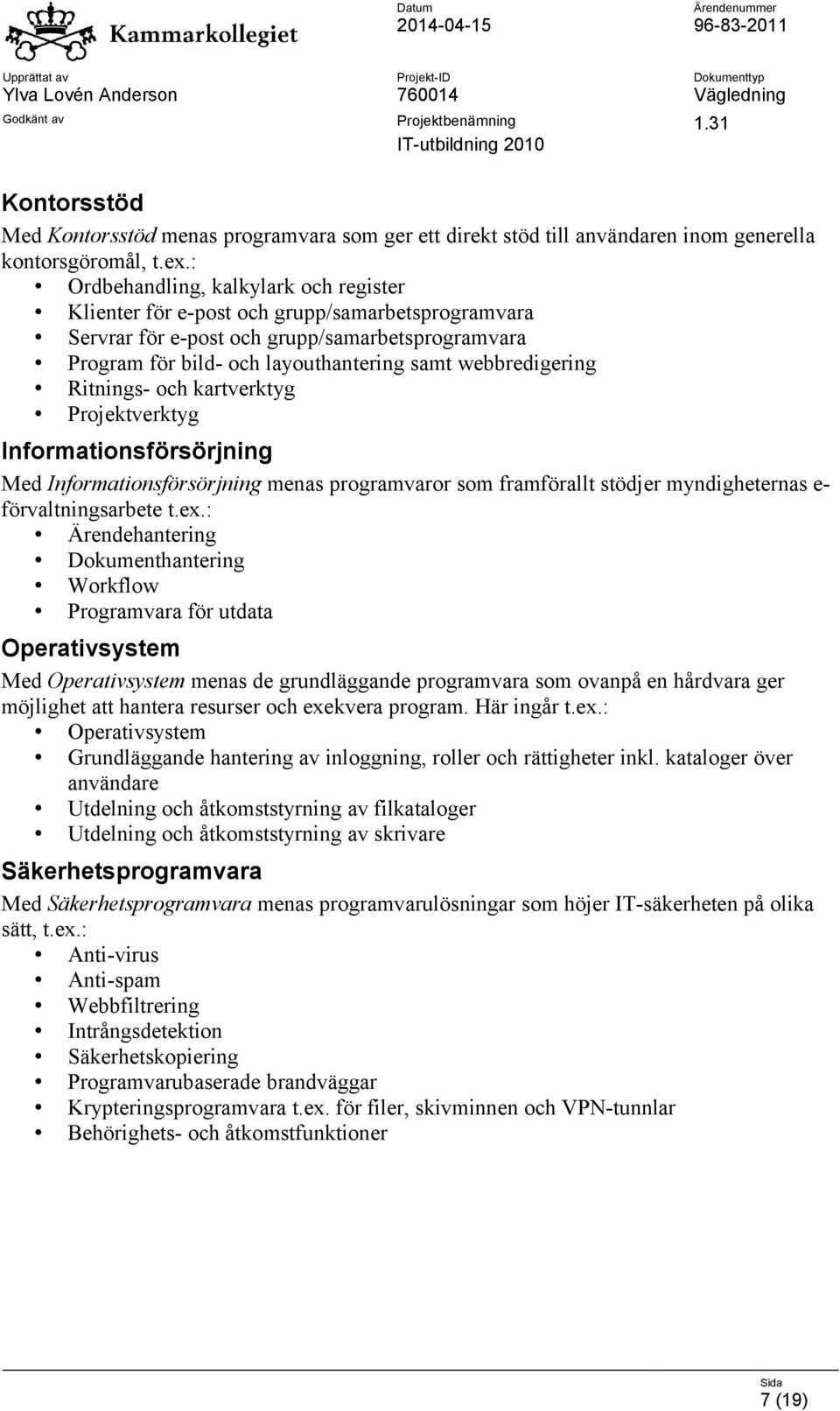 Ritnings- och kartverktyg Projektverktyg Informationsförsörjning Med Informationsförsörjning menas programvaror som framförallt stödjer myndigheternas e- förvaltningsarbete t.ex.