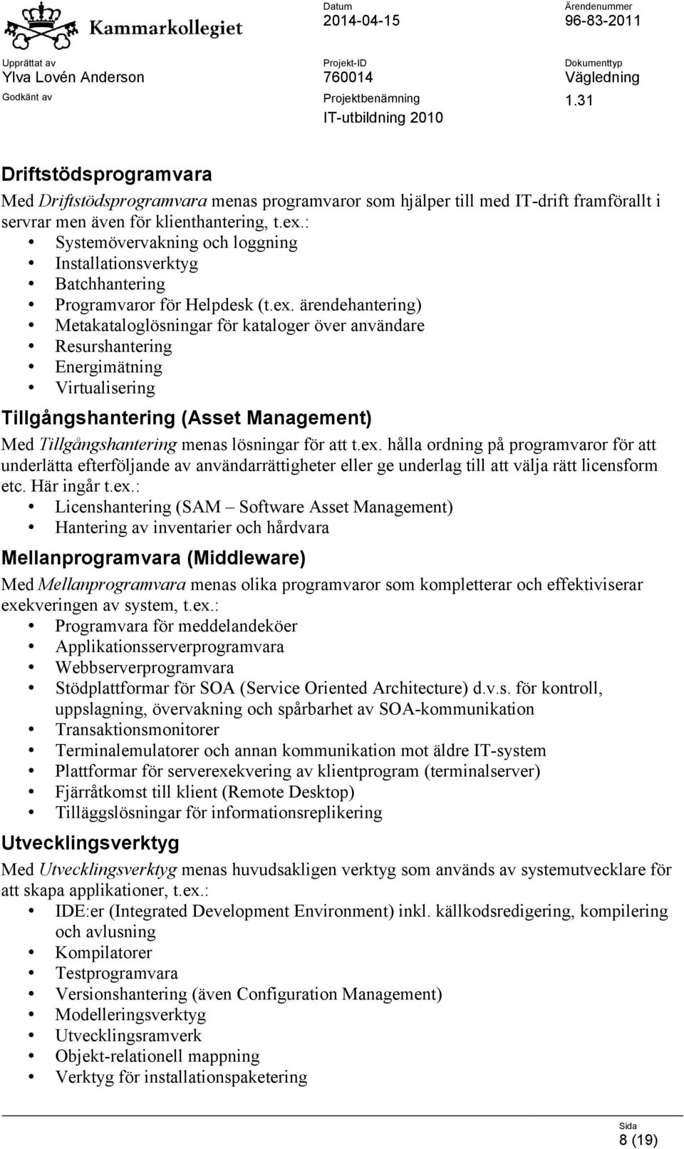 ärendehantering) Metakataloglösningar för kataloger över användare Resurshantering Energimätning Virtualisering Tillgångshantering (Asset Management) Med Tillgångshantering menas lösningar för att t.