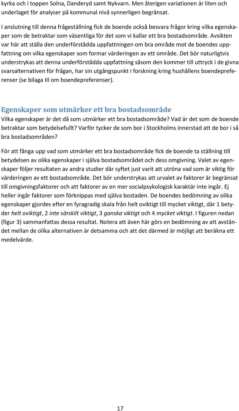 Avsikten var här att ställa den underförstådda uppfattningen om bra område mot de boendes uppfattning om vilka egenskaper som formar värderingen av ett område.