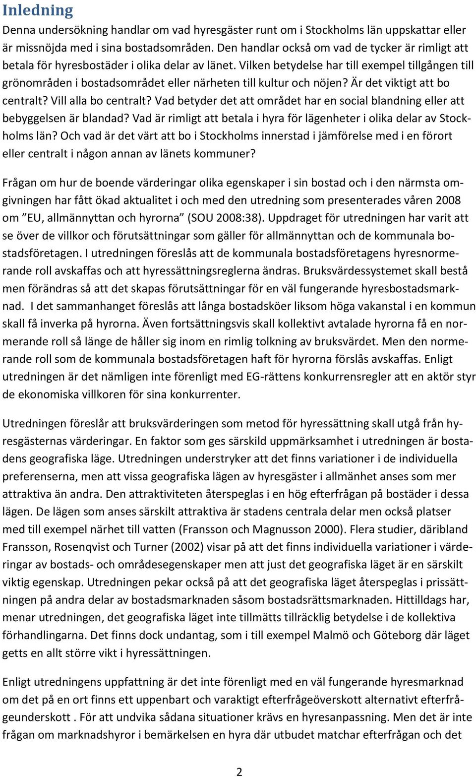 Vilken betydelse har till exempel tillgången till grönområden i bostadsområdet eller närheten till kultur och nöjen? Är det viktigt att bo centralt? Vill alla bo centralt?