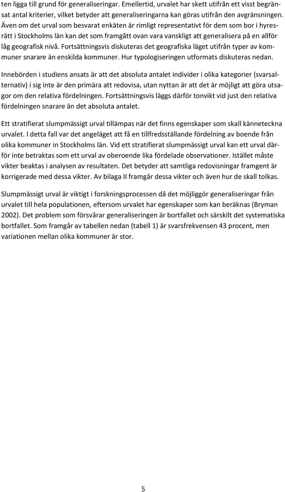 nivå. Fortsättningsvis diskuteras det geografiska läget utifrån typer av kommuner snarare än enskilda kommuner. Hur typologiseringen utformats diskuteras nedan.