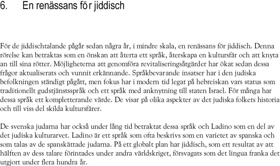 Möjligheterna att genomföra revitaliseringsåtgärder har ökat sedan dessa frågor aktualiserats och vunnit erkännande.