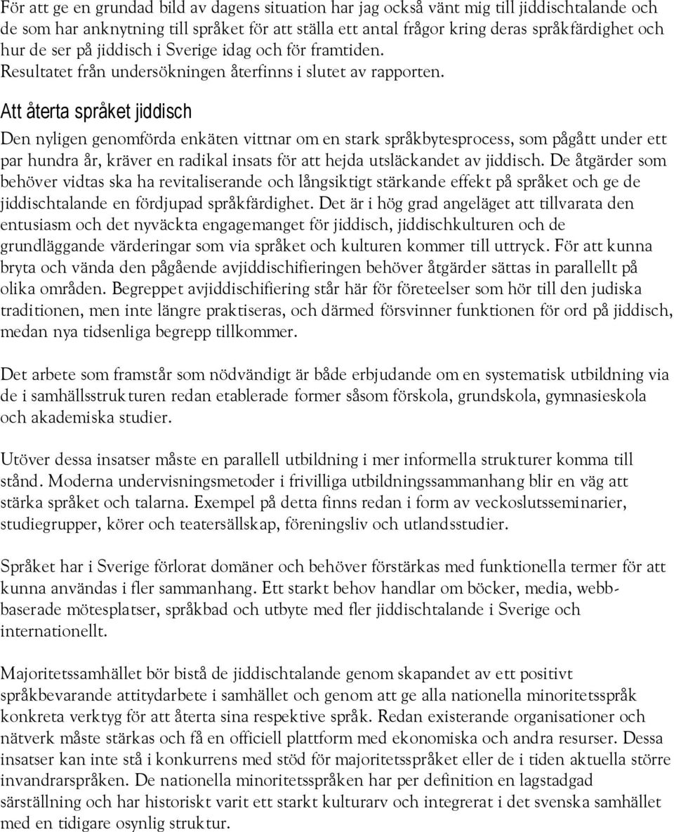 Att återta språket jiddisch Den nyligen genomförda enkäten vittnar om en stark språkbytesprocess, som pågått under ett par hundra år, kräver en radikal insats för att hejda utsläckandet av jiddisch.