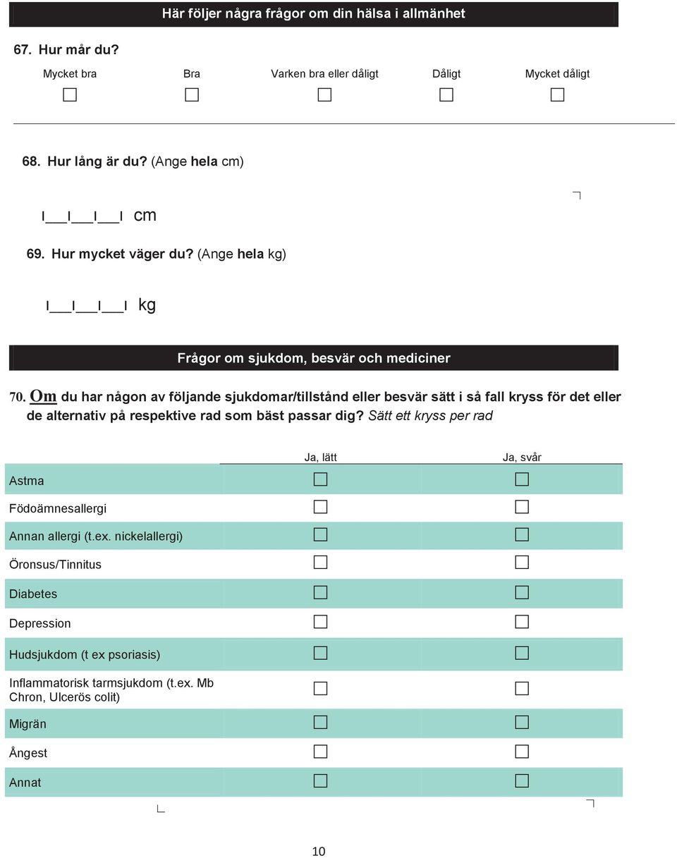 Om du har någon av följande sjukdomar/tillstånd eller besvär sätt i så fall kryss för det eller de alternativ på respektive rad som bäst passar dig?