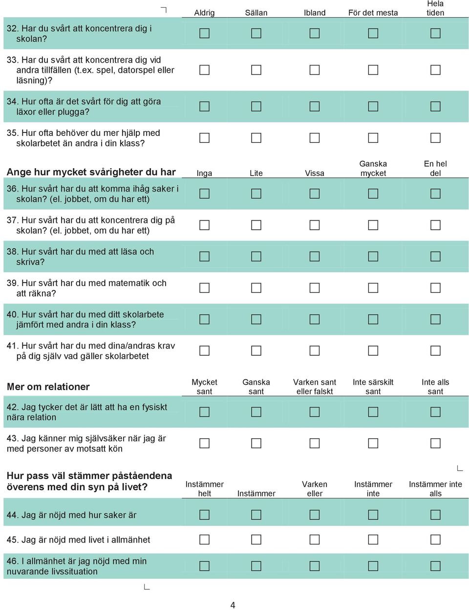 Hur svårt har du att komma ihåg saker i skolan? (el. jobbet, om du har ett) Ganska mycket En hel del 37. Hur svårt har du att koncentrera dig på skolan? (el. jobbet, om du har ett) 38.