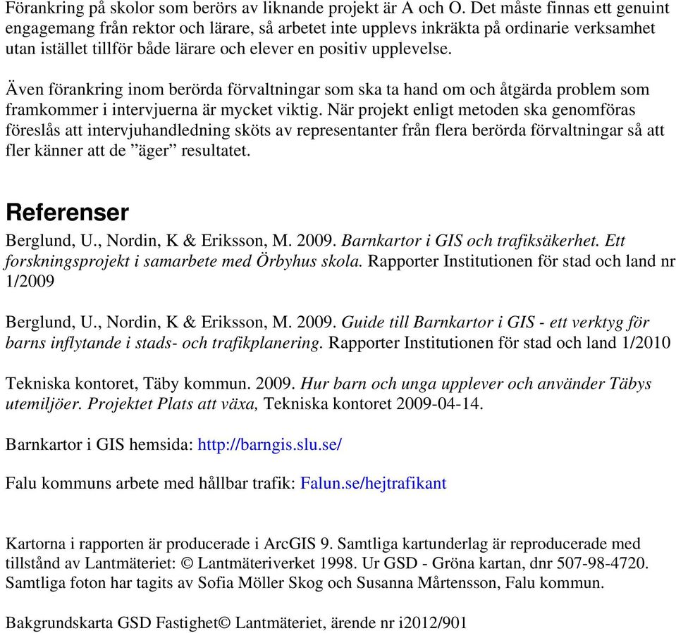 Även förankring inom berörda förvaltningar som ska ta hand om och åtgärda problem som framkommer i intervjuerna är mycket viktig.