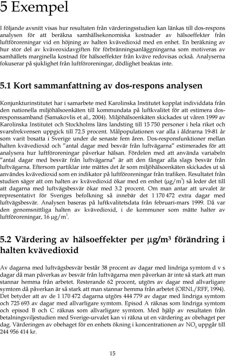 En beräkning av hur stor del av kväveoxidavgiften för förbränningsanläggningarna som motiveras av samhällets marginella kostnad för hälsoeffekter från kväve redovisas också.