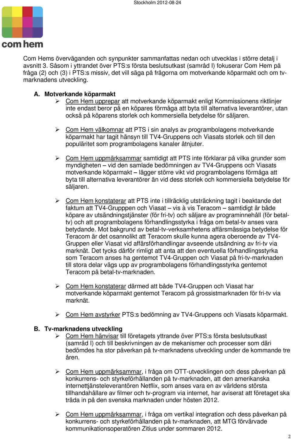 A. Motverkande köparmakt Com Hem upprepar att motverkande köparmakt enligt Kommissionens riktlinjer inte endast beror på en köpares förmåga att byta till alternativa leverantörer, utan också på