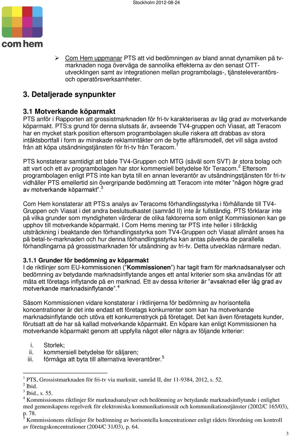 1 Motverkande köparmakt PTS anför i Rapporten att grossistmarknaden för fri-tv karakteriseras av låg grad av motverkande köparmakt.