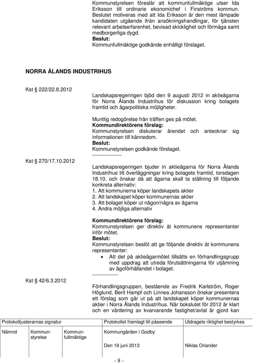 dygd. godkände enhälligt förslaget. NORRA ÅLANDS INDUSTRIHUS Kst 222/22.8.2012 Kst 270/17.10.2012 Kst 42/6.3.