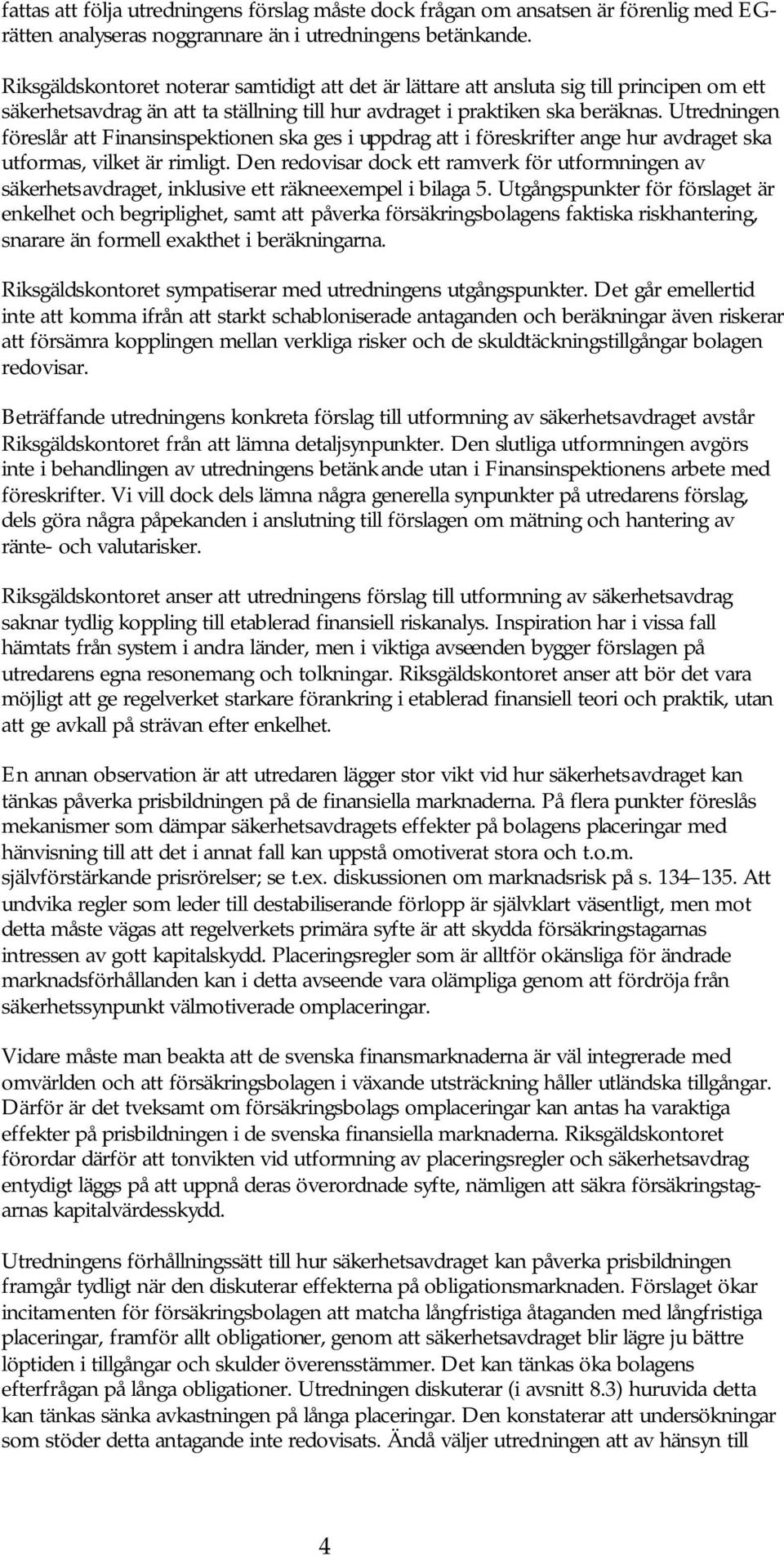 Utredningen föreslår att Finansinspektionen ska ges i uppdrag att i föreskrifter ange hur avdraget ska utformas, vilket är rimligt.