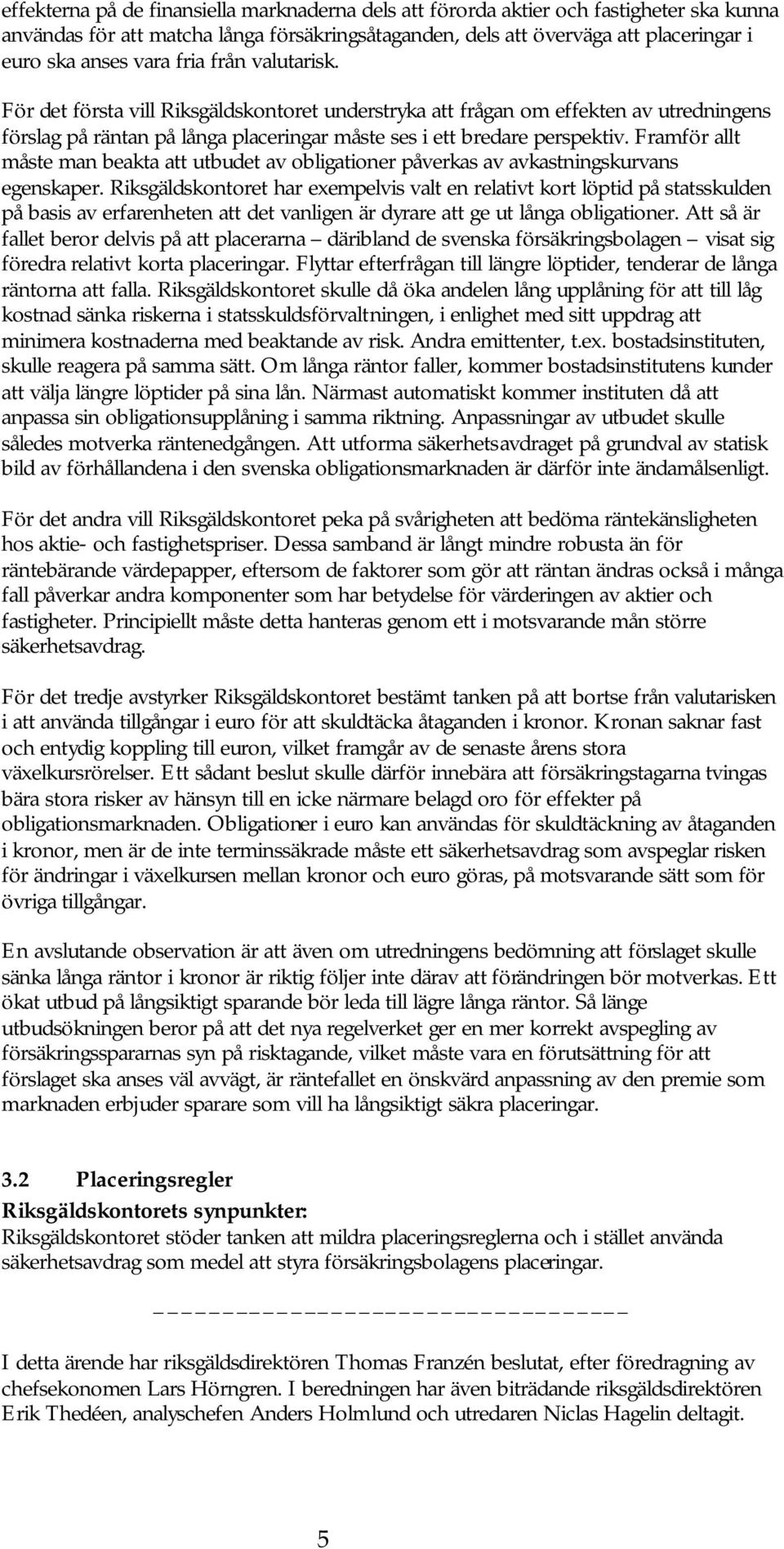 Framför allt måste man beakta att utbudet av obligationer påverkas av avkastningskurvans egenskaper.