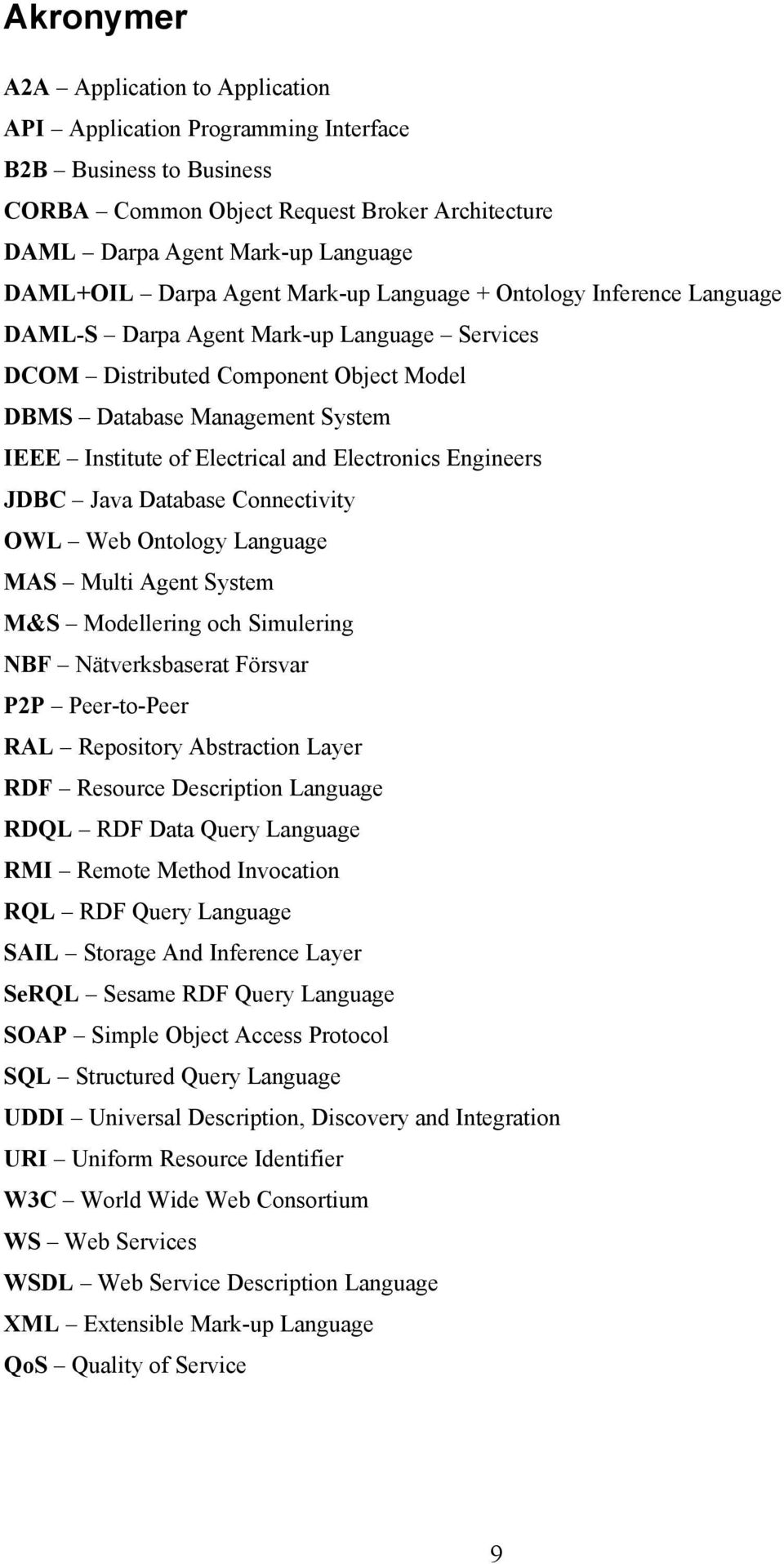 Electrical and Electronics Engineers JDBC Java Database Connectivity OWL Web Ontology Language MAS Multi Agent System M&S Modellering och Simulering NBF Nätverksbaserat Försvar P2P Peer-to-Peer RAL