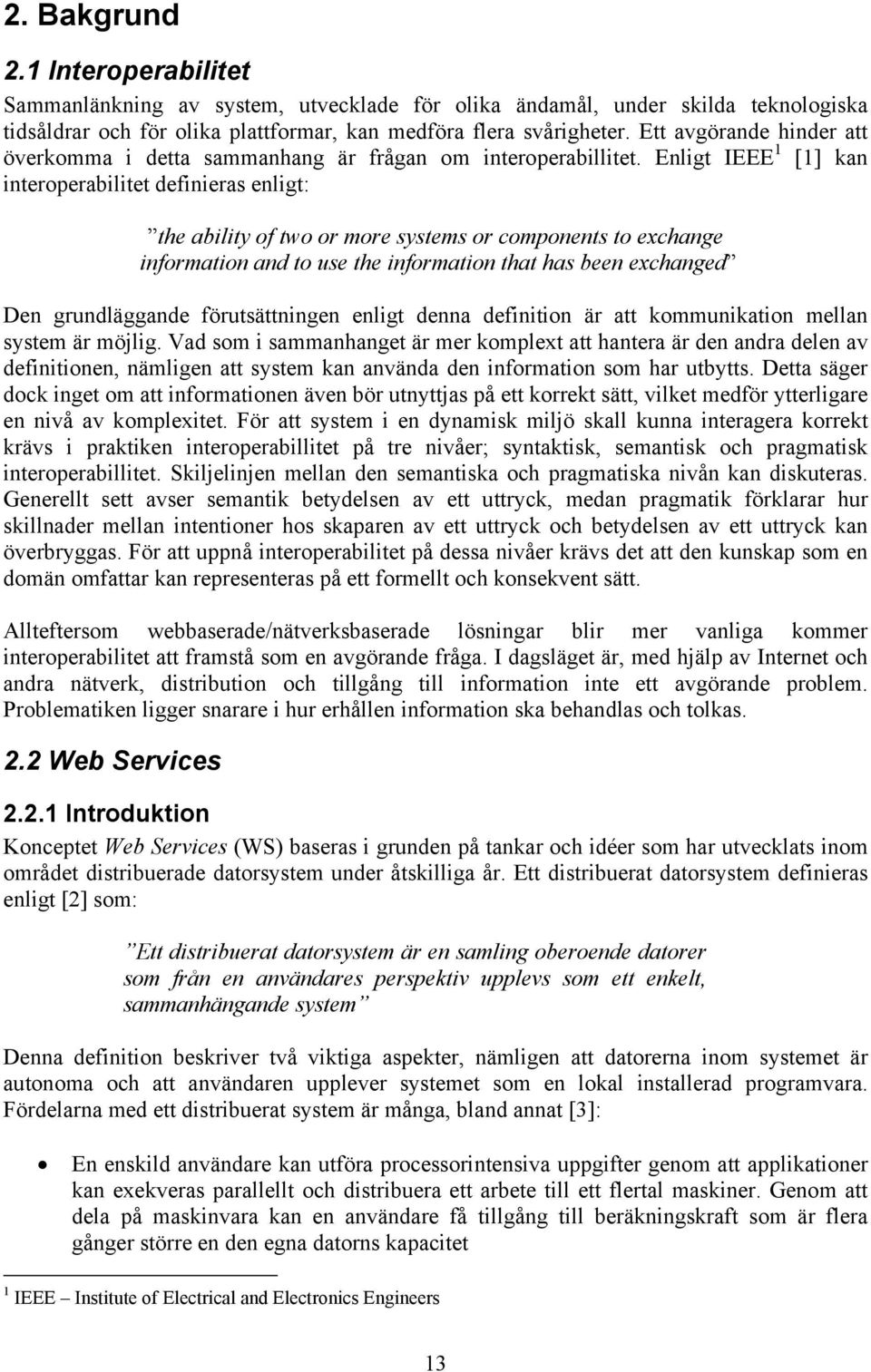 Enligt IEEE 1 [1] kan interoperabilitet definieras enligt: the ability of two or more systems or components to exchange information and to use the information that has been exchanged Den