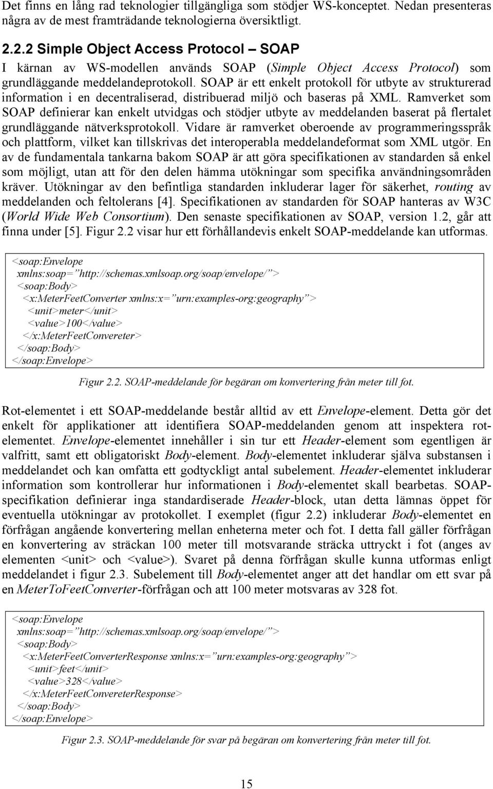 SOAP är ett enkelt protokoll för utbyte av strukturerad information i en decentraliserad, distribuerad miljö och baseras på XML.