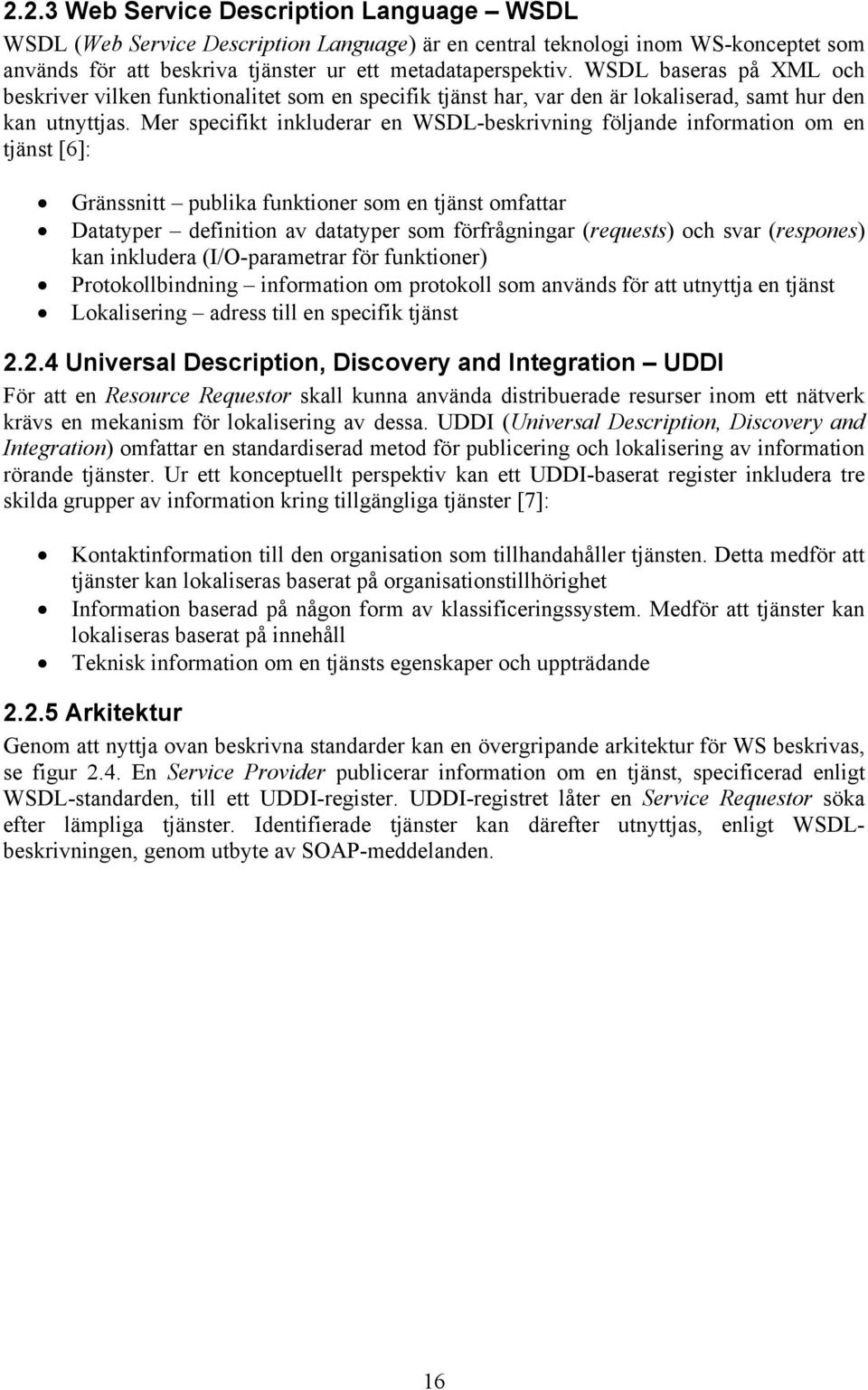 Mer specifikt inkluderar en WSDL-beskrivning följande information om en tjänst [6]: Gränssnitt publika funktioner som en tjänst omfattar Datatyper definition av datatyper som förfrågningar (requests)