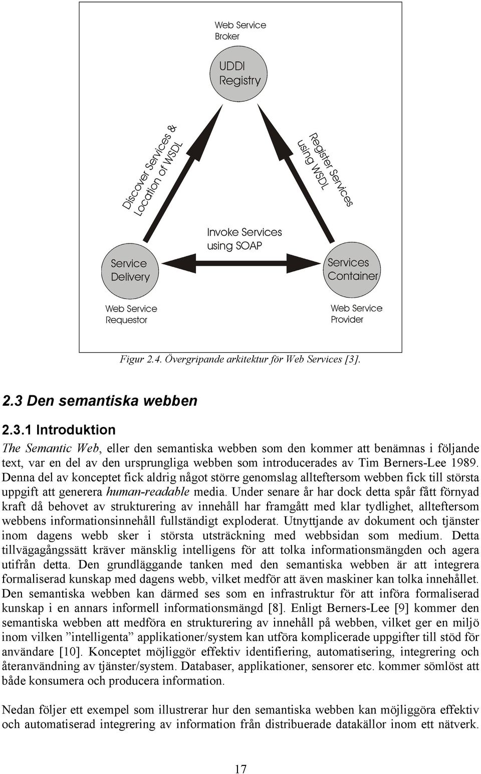 Denna del av konceptet fick aldrig något större genomslag allteftersom webben fick till största uppgift att generera human-readable media.