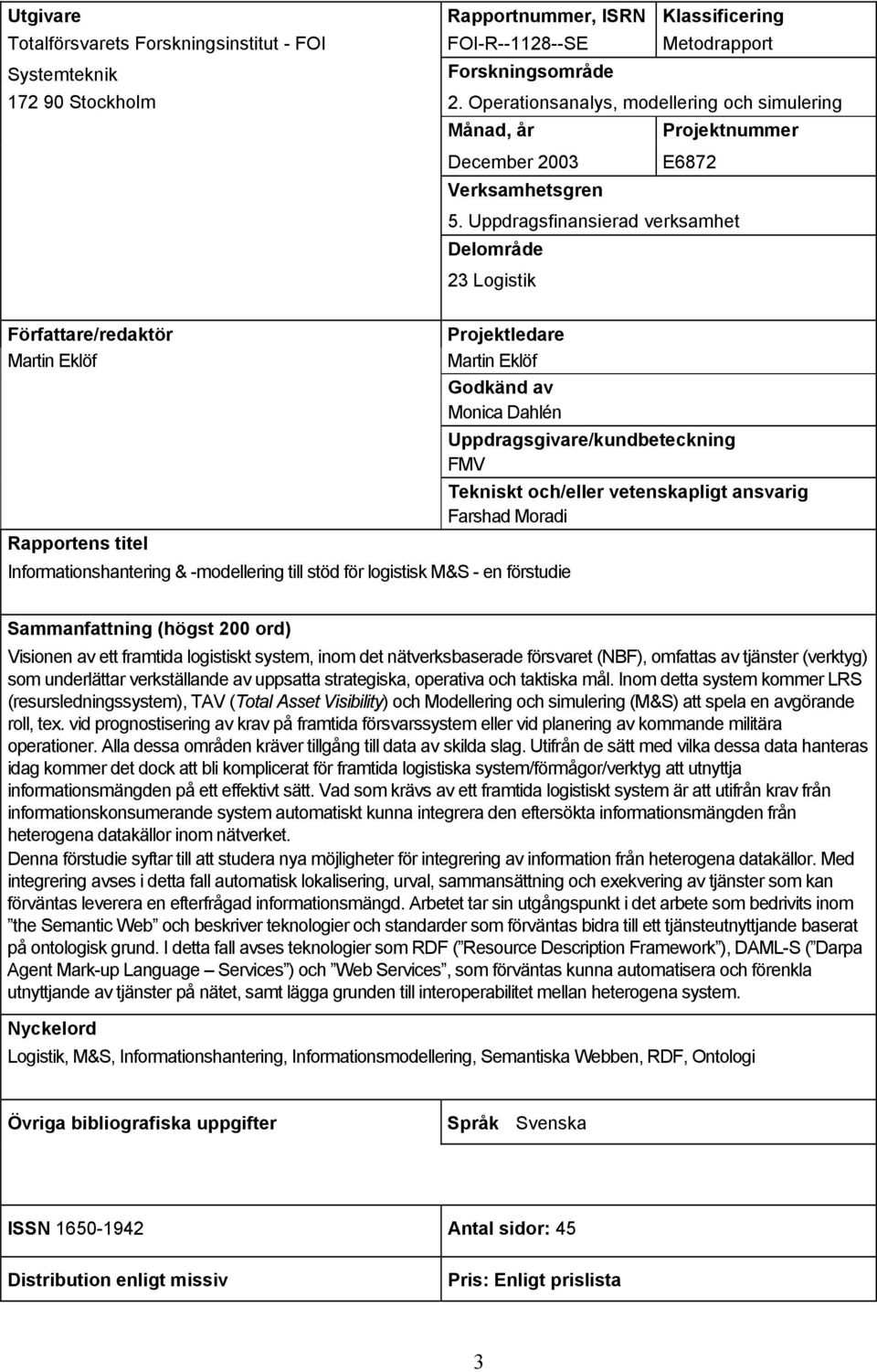 Uppdragsfinansierad verksamhet Delområde 23 Logistik Författare/redaktör Martin Eklöf Rapportens titel Projektledare Martin Eklöf Godkänd av Monica Dahlén Informationshantering & -modellering till