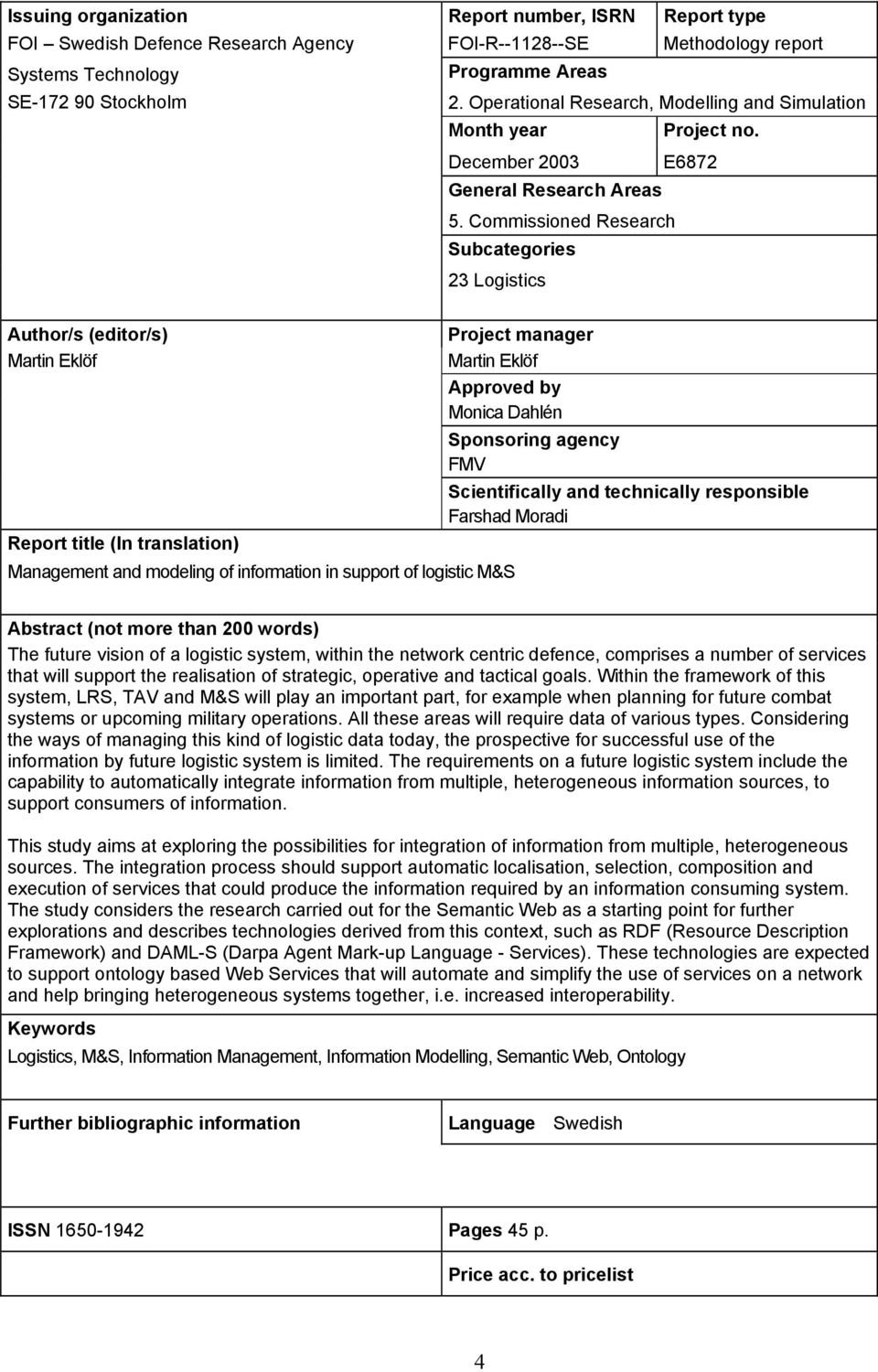 Commissioned Research Subcategories 23 Logistics Author/s (editor/s) Martin Eklöf Report title (In translation) Management and modeling of information in support of logistic M&S Project manager