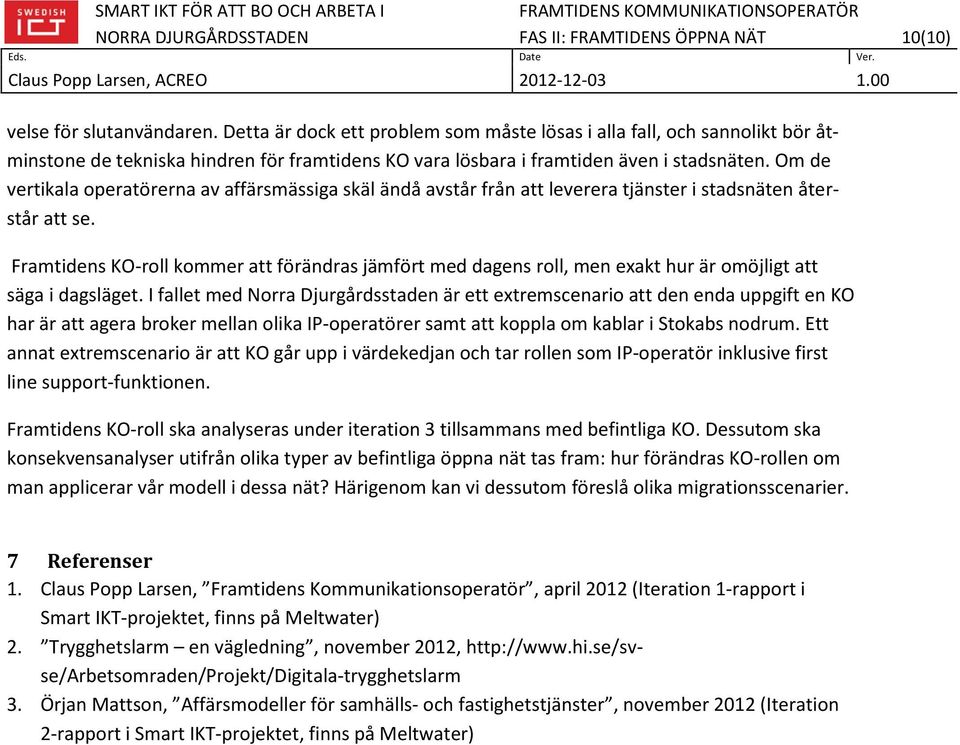 Om de vertikala operatörerna av affärsmässiga skäl ändå avstår från att leverera tjänster i stadsnäten återstår att se.