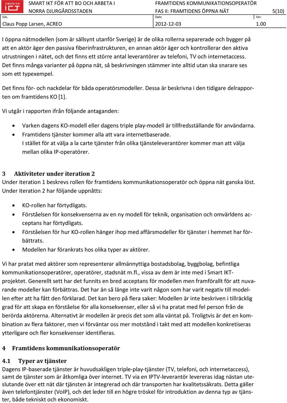 Det finns många varianter på öppna nät, så beskrivningen stämmer inte alltid utan ska snarare ses som ett typexempel. Det finns för- och nackdelar för båda operatörsmodeller.