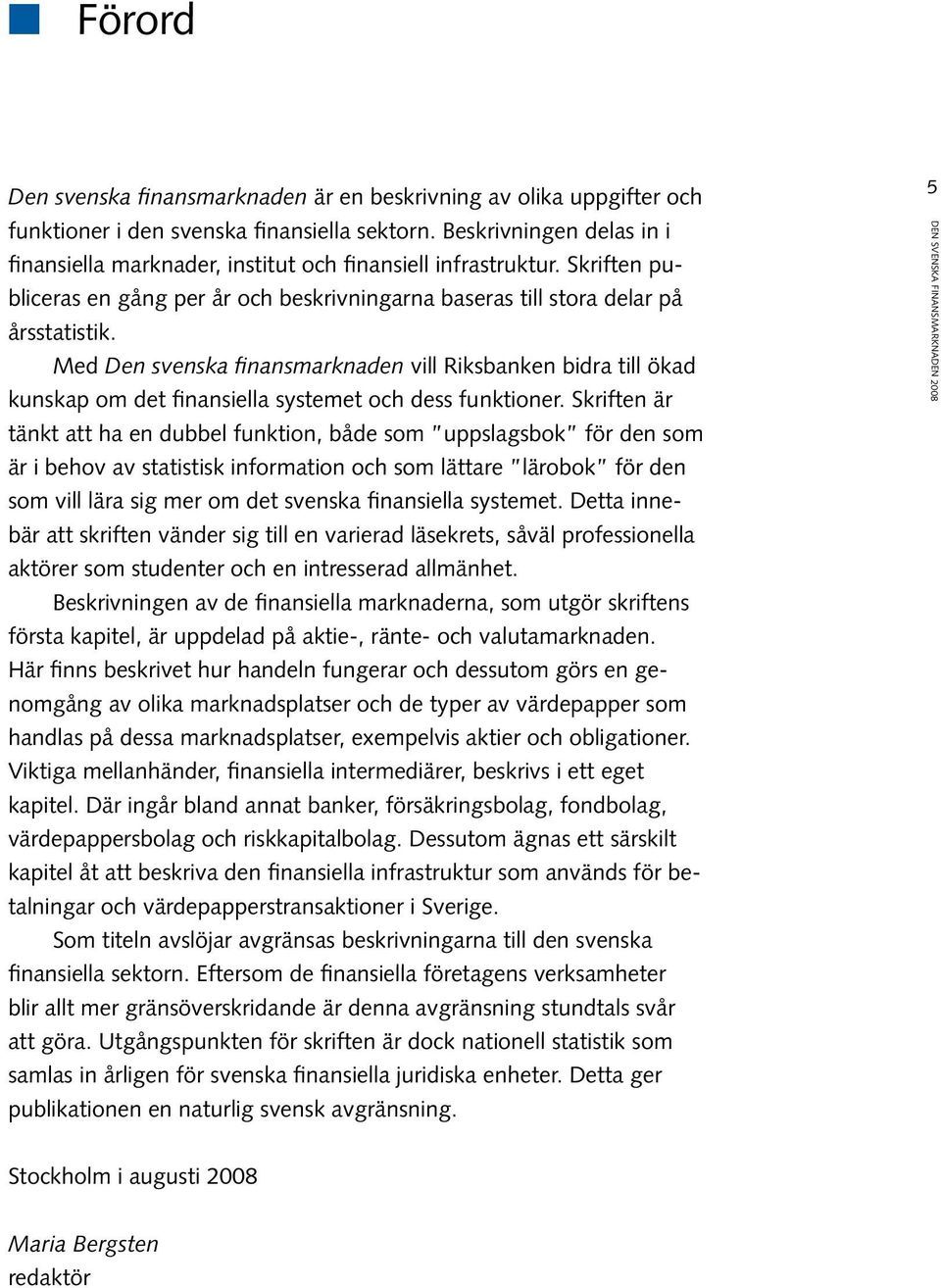 Med Den svenska finansmarknaden vill Riksbanken bidra till ökad kunskap om det finansiella systemet och dess funktioner.