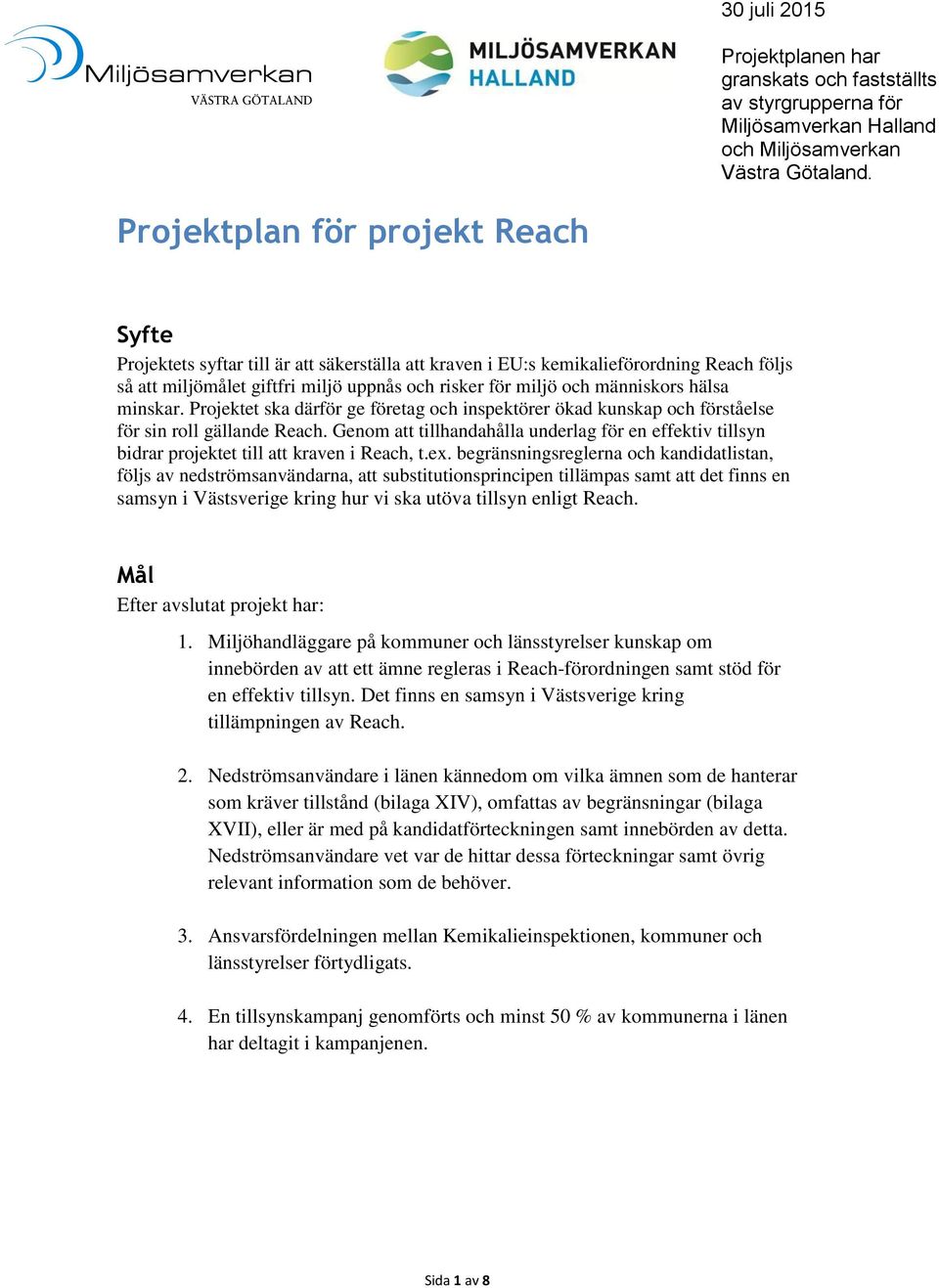 människors hälsa minskar. Projektet ska därför ge företag och inspektörer ökad kunskap och förståelse för sin roll gällande Reach.